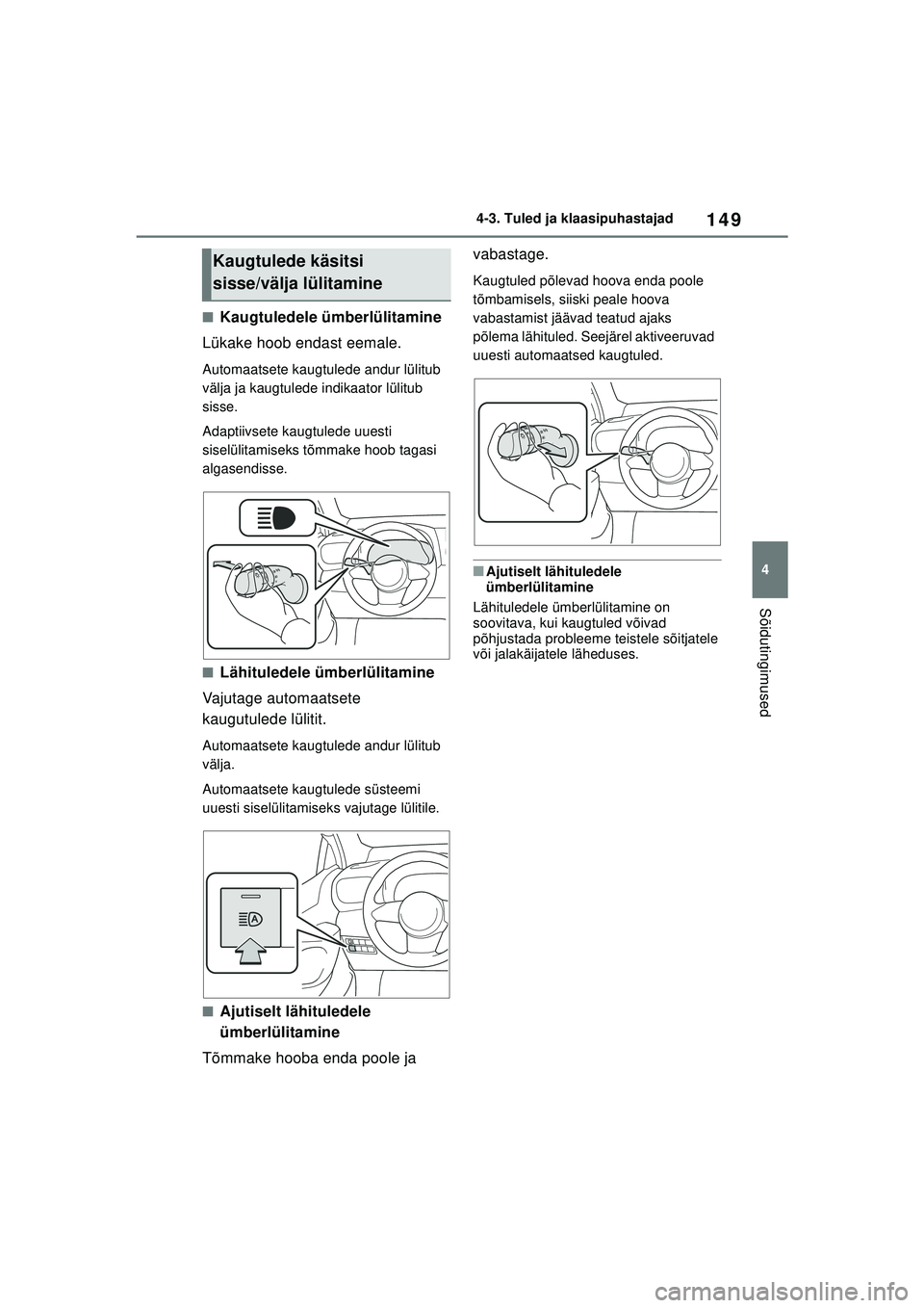 TOYOTA GR YARIS 2020 Kasutusjuhend (in Estonian) 149
4
YARIS(GR) Owners Manual_Europe_M52L09_EE
4-3. Tuled ja klaasipuhastajad
Sõidutingimused
■Kaugtuledele ümberlülitamine
Lükake hoob endast eemale.
Automaatsete kaugtulede andur lülitub
v TOYOTA GR YARIS 2020 Kasutusjuhend (in Estonian) 149
4
YARIS(GR) Owners Manual_Europe_M52L09_EE
4-3. Tuled ja klaasipuhastajad
Sõidutingimused
■Kaugtuledele ümberlülitamine
Lükake hoob endast eemale.
Automaatsete kaugtulede andur lülitub
v