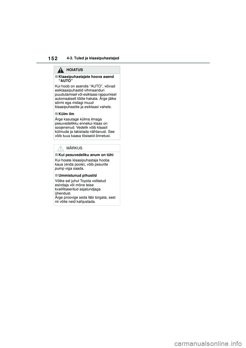 TOYOTA GR YARIS 2020 Kasutusjuhend (in Estonian) 152
YARIS(GR) Owners Manual_Europe_M52L09_EE
4-3. Tuled ja klaasipuhastajad
HOIATUS
■Klaasipuhastajate hoova asend
“AUTO”
Kui hoob on asendis “AUTO”, võivad
esiklaasipuhastid vihmaanduri TOYOTA GR YARIS 2020 Kasutusjuhend (in Estonian) 152
YARIS(GR) Owners Manual_Europe_M52L09_EE
4-3. Tuled ja klaasipuhastajad
HOIATUS
■Klaasipuhastajate hoova asend
“AUTO”
Kui hoob on asendis “AUTO”, võivad
esiklaasipuhastid vihmaanduri