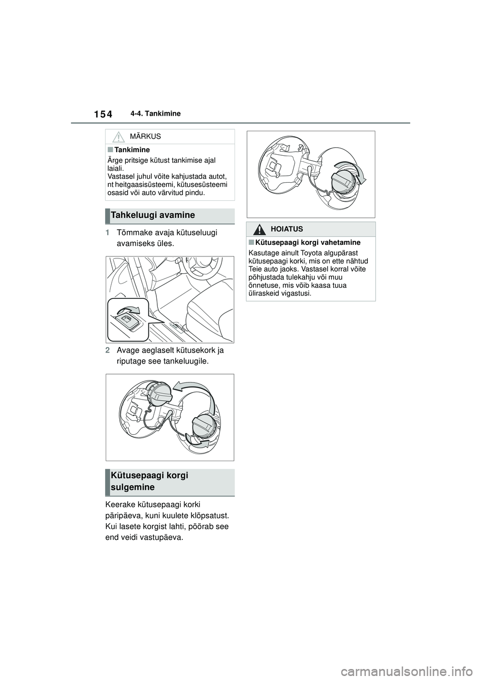 TOYOTA GR YARIS 2020 Kasutusjuhend (in Estonian) 154
YARIS(GR) Owners Manual_Europe_M52L09_EE
4-4. Tankimine
1Tõmmake avaja kütuseluugi
avamiseks üles.
2 Avage aeglaselt kütusekork ja
riputage see tankeluugile.
Keerake kütusepaagi korki
pä TOYOTA GR YARIS 2020 Kasutusjuhend (in Estonian) 154
YARIS(GR) Owners Manual_Europe_M52L09_EE
4-4. Tankimine
1Tõmmake avaja kütuseluugi
avamiseks üles.
2 Avage aeglaselt kütusekork ja
riputage see tankeluugile.
Keerake kütusepaagi korki
pä