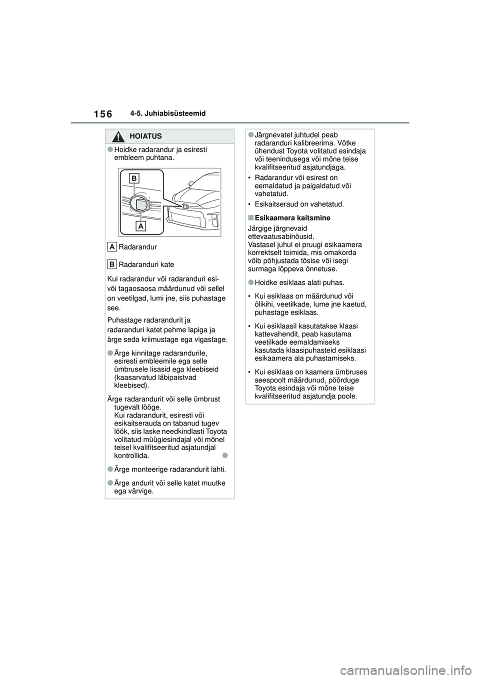 TOYOTA GR YARIS 2020 Kasutusjuhend (in Estonian) 156
YARIS(GR) Owners Manual_Europe_M52L09_EE
4-5. Juhiabisüsteemid
HOIATUS
●Hoidke radarandur ja esiresti
embleem puhtana.Radarandur
Radaranduri kate
Kui radarandur või radaranduri esi-
või ta TOYOTA GR YARIS 2020 Kasutusjuhend (in Estonian) 156
YARIS(GR) Owners Manual_Europe_M52L09_EE
4-5. Juhiabisüsteemid
HOIATUS
●Hoidke radarandur ja esiresti
embleem puhtana.Radarandur
Radaranduri kate
Kui radarandur või radaranduri esi-
või ta