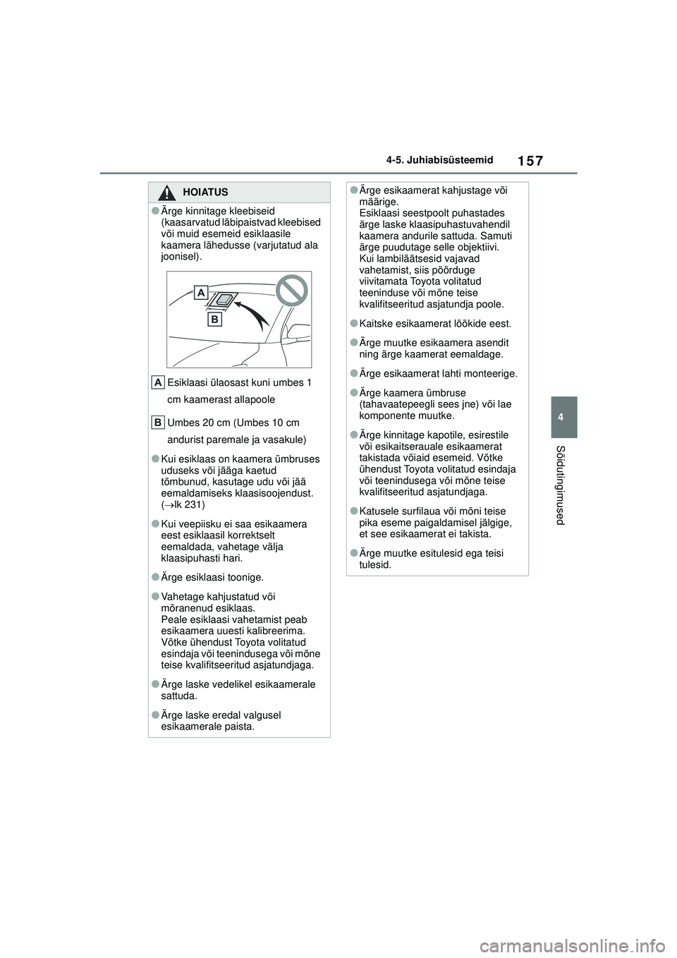 TOYOTA GR YARIS 2020 Kasutusjuhend (in Estonian) 157
4
YARIS(GR) Owners Manual_Europe_M52L09_EE
4-5. Juhiabisüsteemid
Sõidutingimused
HOIATUS
●Ärge kinnitage kleebiseid
(kaasarvatud läbipaistvad kleebised
või muid esemeid esiklaasile
kaam TOYOTA GR YARIS 2020 Kasutusjuhend (in Estonian) 157
4
YARIS(GR) Owners Manual_Europe_M52L09_EE
4-5. Juhiabisüsteemid
Sõidutingimused
HOIATUS
●Ärge kinnitage kleebiseid
(kaasarvatud läbipaistvad kleebised
või muid esemeid esiklaasile
kaam