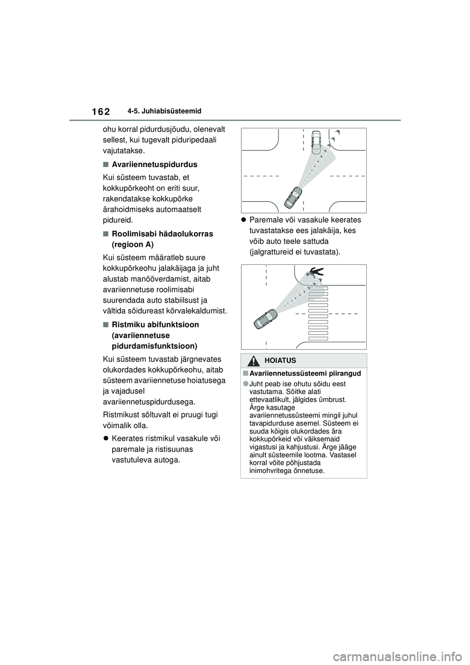TOYOTA GR YARIS 2020 Kasutusjuhend (in Estonian) 162
YARIS(GR) Owners Manual_Europe_M52L09_EE
4-5. Juhiabisüsteemid
ohu korral pidurdusjõudu, olenevalt
sellest, kui tugevalt piduripedaali
vajutatakse.
■Avariiennetuspidurdus
Kui süsteem tuvas TOYOTA GR YARIS 2020 Kasutusjuhend (in Estonian) 162
YARIS(GR) Owners Manual_Europe_M52L09_EE
4-5. Juhiabisüsteemid
ohu korral pidurdusjõudu, olenevalt
sellest, kui tugevalt piduripedaali
vajutatakse.
■Avariiennetuspidurdus
Kui süsteem tuvas