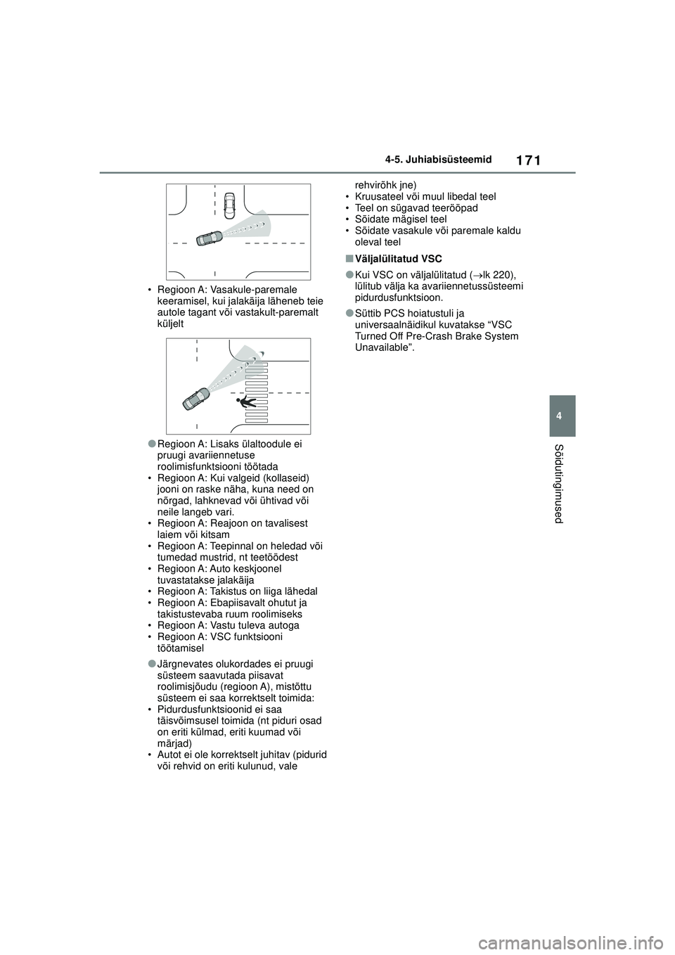TOYOTA GR YARIS 2020 Kasutusjuhend (in Estonian) 171
4
YARIS(GR) Owners Manual_Europe_M52L09_EE
4-5. Juhiabisüsteemid
Sõidutingimused
• Regioon A: Vasakule-paremale keeramisel, kui jalakäija läheneb teie
autole tagant või vastakult-paremal TOYOTA GR YARIS 2020 Kasutusjuhend (in Estonian) 171
4
YARIS(GR) Owners Manual_Europe_M52L09_EE
4-5. Juhiabisüsteemid
Sõidutingimused
• Regioon A: Vasakule-paremale keeramisel, kui jalakäija läheneb teie
autole tagant või vastakult-paremal