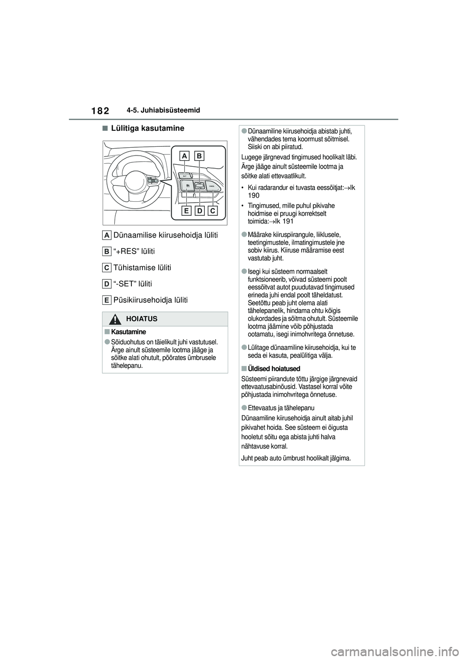 TOYOTA GR YARIS 2020 Kasutusjuhend (in Estonian) 182
YARIS(GR) Owners Manual_Europe_M52L09_EE
4-5. Juhiabisüsteemid
■Lülitiga kasutamineDünaamilise kiirusehoidja lüliti
“+RES” lüliti
Tühistamise lüliti
“-SET” lüliti
Püsikiiruseho TOYOTA GR YARIS 2020 Kasutusjuhend (in Estonian) 182
YARIS(GR) Owners Manual_Europe_M52L09_EE
4-5. Juhiabisüsteemid
■Lülitiga kasutamineDünaamilise kiirusehoidja lüliti
“+RES” lüliti
Tühistamise lüliti
“-SET” lüliti
Püsikiiruseho
