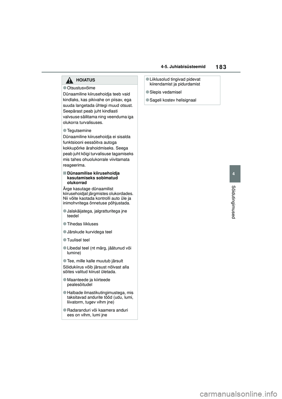 TOYOTA GR YARIS 2020 Kasutusjuhend (in Estonian) 183
4
YARIS(GR) Owners Manual_Europe_M52L09_EE
4-5. Juhiabisüsteemid
Sõidutingimused
HOIATUS
●Otsustusvõime
Dünaamiline kiirusehoidja teeb vaid
kindlaks, kas pikivahe on piisav, ega
suuda lan TOYOTA GR YARIS 2020 Kasutusjuhend (in Estonian) 183
4
YARIS(GR) Owners Manual_Europe_M52L09_EE
4-5. Juhiabisüsteemid
Sõidutingimused
HOIATUS
●Otsustusvõime
Dünaamiline kiirusehoidja teeb vaid
kindlaks, kas pikivahe on piisav, ega
suuda lan