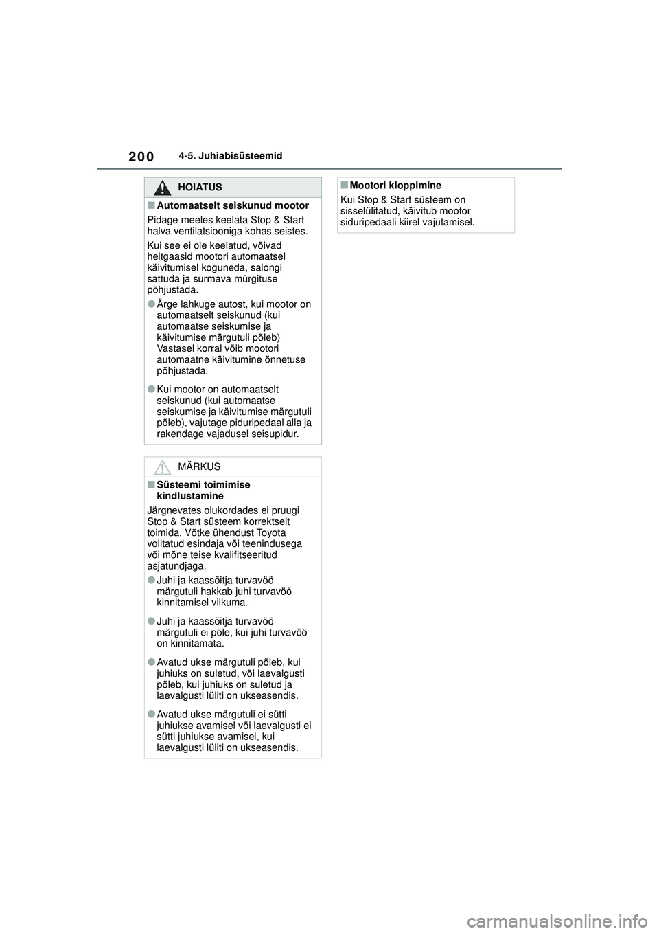 TOYOTA GR YARIS 2020  Kasutusjuhend (in Estonian) 200
YARIS(GR) Owners Manual_Europe_M52L09_EE
4-5. Juhiabisüsteemid
HOIATUS
■Automaatselt seiskunud mootor
Pidage meeles keelata Stop & Start 
halva ventilatsiooniga kohas seistes.
Kui see ei ole k