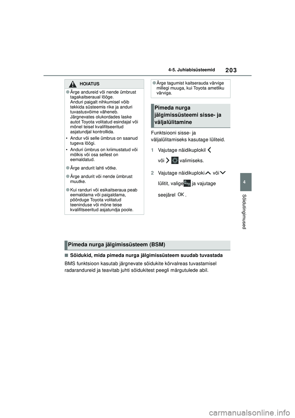 TOYOTA GR YARIS 2020  Kasutusjuhend (in Estonian) 203
4
YARIS(GR) Owners Manual_Europe_M52L09_EE
4-5. Juhiabisüsteemid
Sõidutingimused
Funktsiooni sisse- ja 
väljalülitamiseks kasutage lüliteid.
1Vajutage näidikuplokil  
või  valimiseks.
2 Va