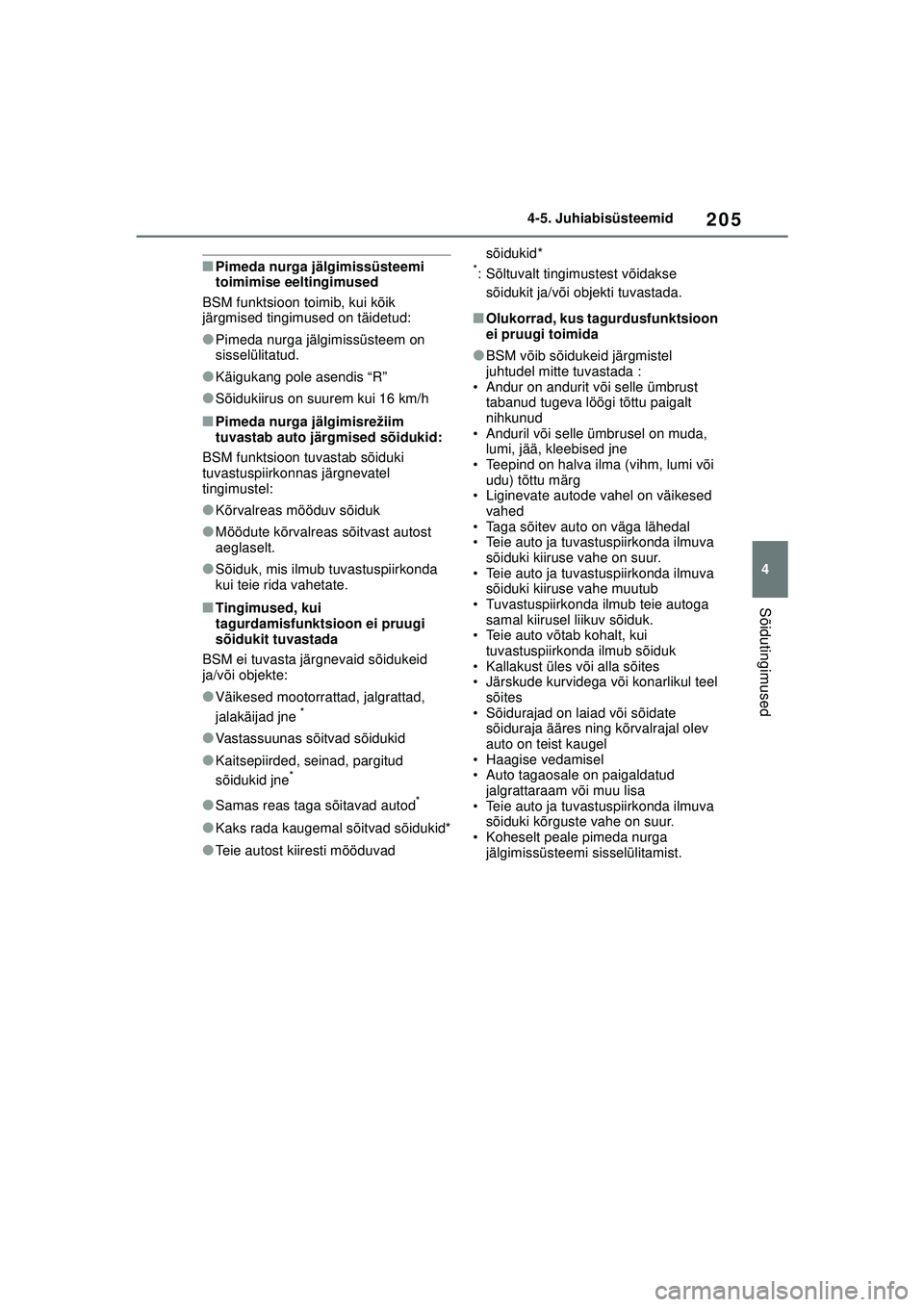 TOYOTA GR YARIS 2020  Kasutusjuhend (in Estonian) 205
4
YARIS(GR) Owners Manual_Europe_M52L09_EE
4-5. Juhiabisüsteemid
Sõidutingimused
■Pimeda nurga jälgimissüsteemi 
toimimise eeltingimused
BSM funktsioon toimib, kui kõik 
järgmised tingimu