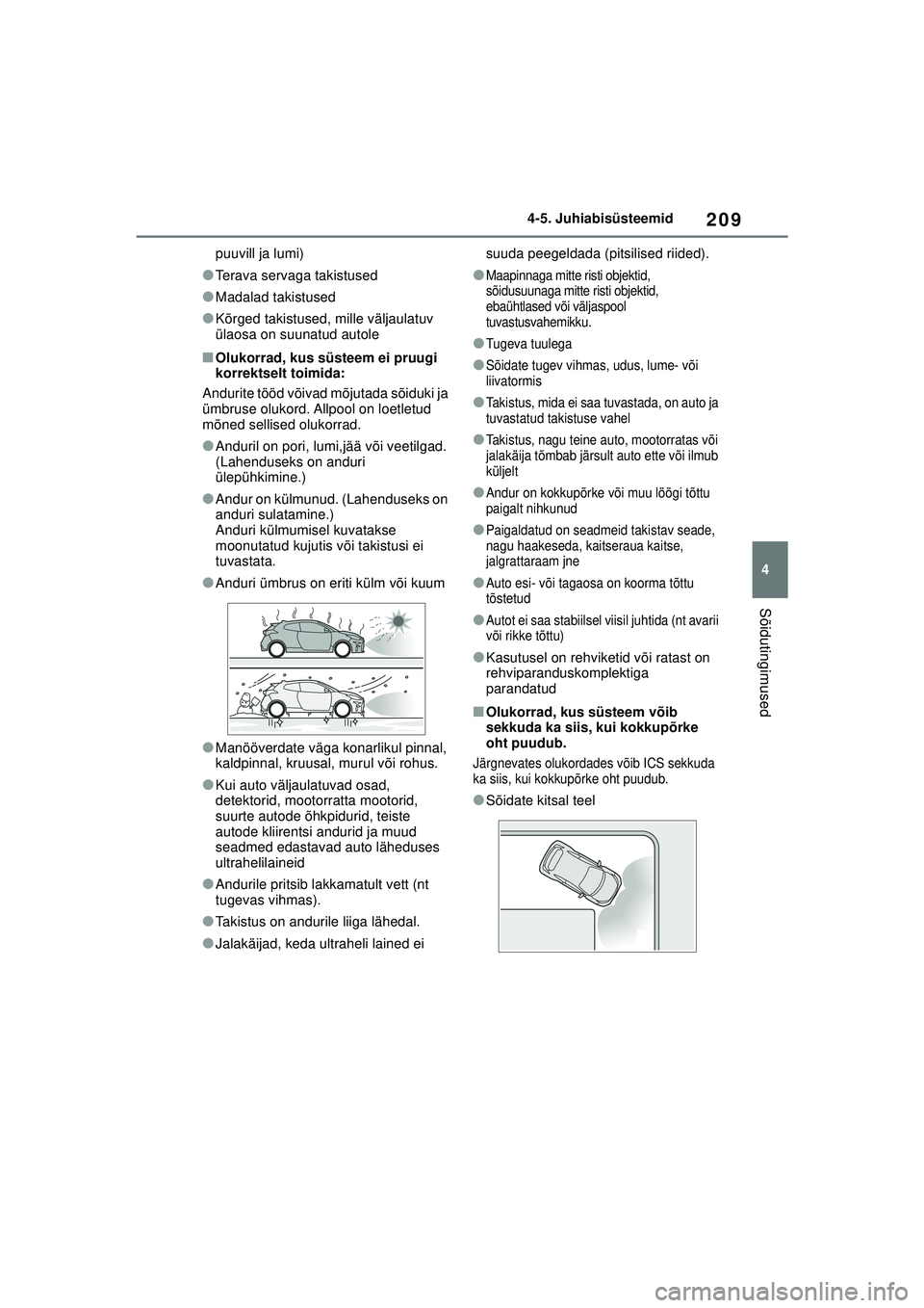 TOYOTA GR YARIS 2020  Kasutusjuhend (in Estonian) 209
4
YARIS(GR) Owners Manual_Europe_M52L09_EE
4-5. Juhiabisüsteemid
Sõidutingimused
puuvill ja lumi)
●Terava servaga takistused
●Madalad takistused
●Kõrged takistused, mille väljaulatuv 
