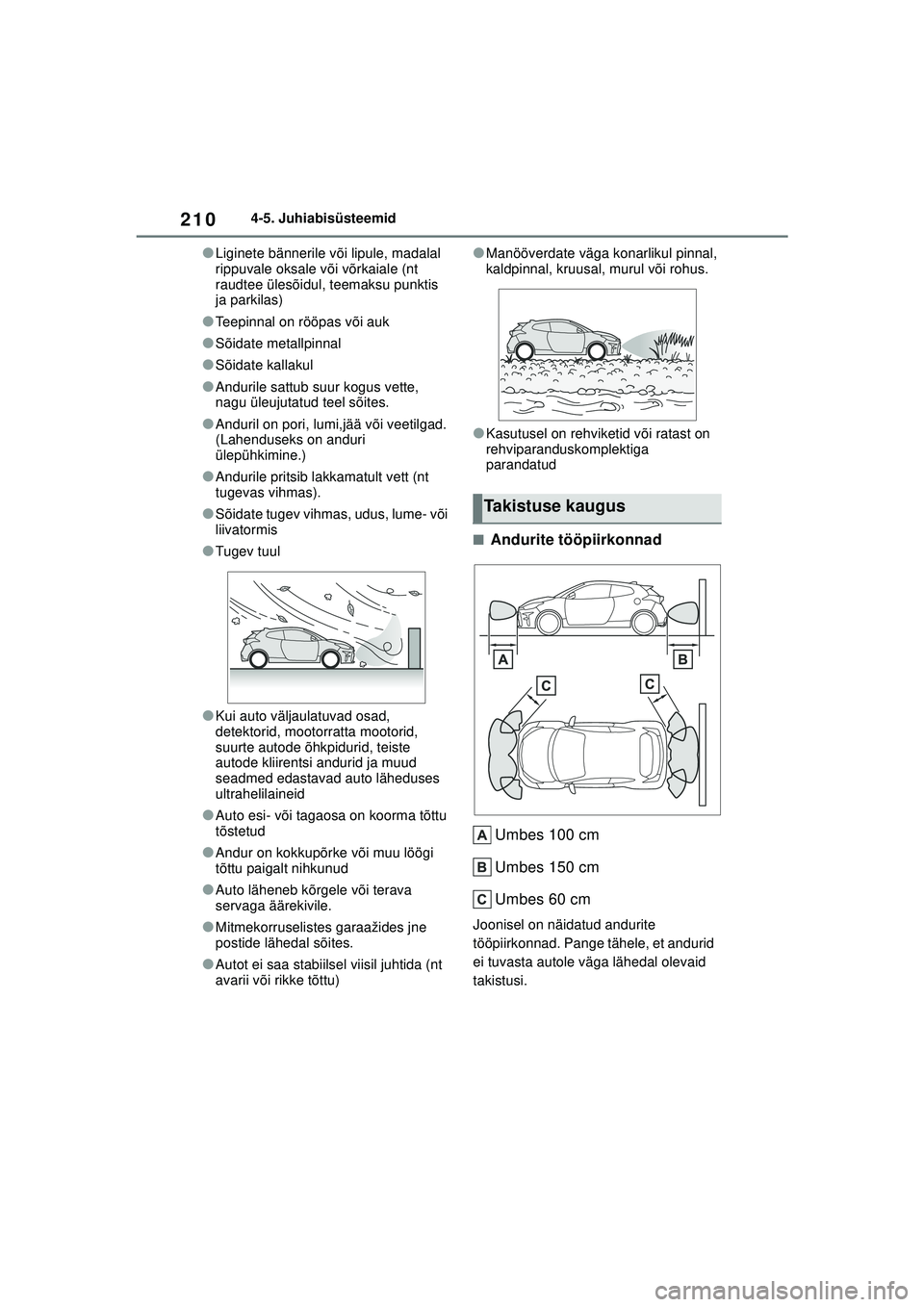 TOYOTA GR YARIS 2020  Kasutusjuhend (in Estonian) 210
YARIS(GR) Owners Manual_Europe_M52L09_EE
4-5. Juhiabisüsteemid
●Liginete bännerile või lipule, madalal 
rippuvale oksale või võrkaiale (nt 
raudtee ülesõidul, teemaksu punktis 
ja parkil