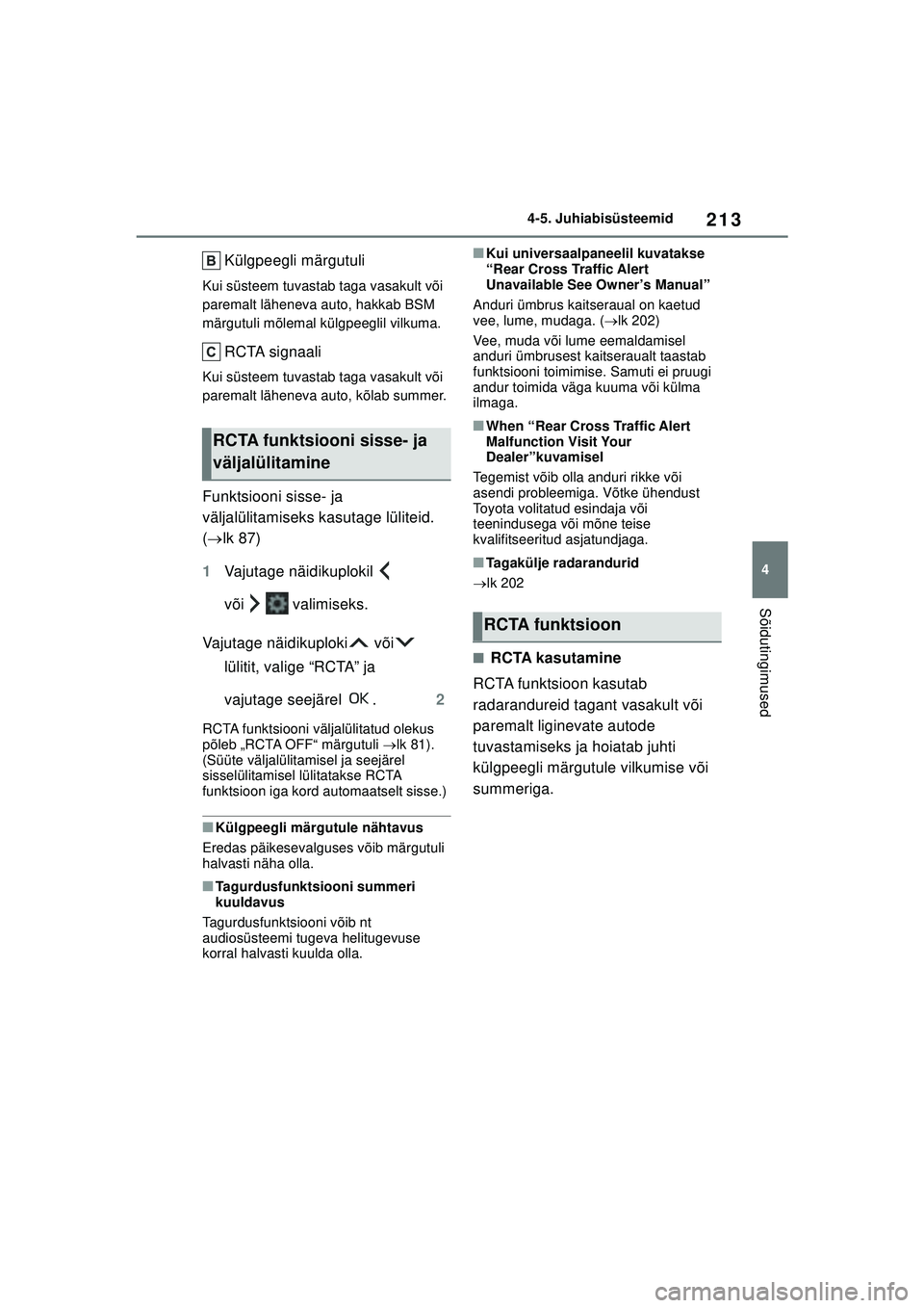TOYOTA GR YARIS 2020  Kasutusjuhend (in Estonian) 213
4
YARIS(GR) Owners Manual_Europe_M52L09_EE
4-5. Juhiabisüsteemid
Sõidutingimused
Külgpeegli märgutuli
Kui süsteem tuvastab taga vasakult või 
paremalt läheneva auto, hakkab BSM 
märgutuli