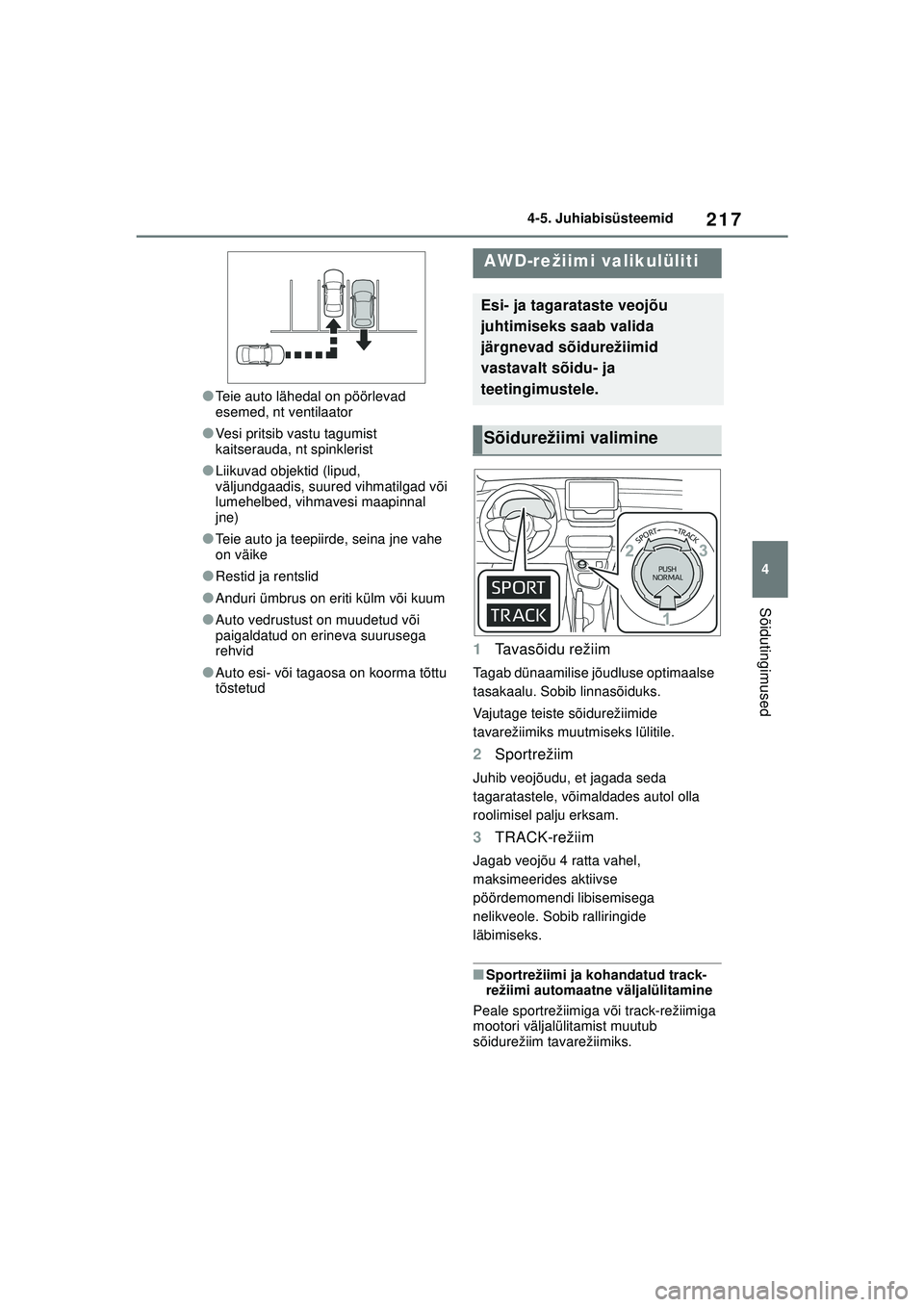 TOYOTA GR YARIS 2020  Kasutusjuhend (in Estonian) 217
4
YARIS(GR) Owners Manual_Europe_M52L09_EE
4-5. Juhiabisüsteemid
Sõidutingimused
●Teie auto lähedal on pöörlevad 
esemed, nt ventilaator
●Vesi pritsib vastu tagumist 
kaitserauda, nt spi