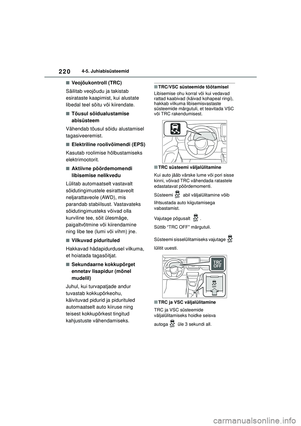 TOYOTA GR YARIS 2020  Kasutusjuhend (in Estonian) 220
YARIS(GR) Owners Manual_Europe_M52L09_EE
4-5. Juhiabisüsteemid
■Veojõukontroll (TRC)
Säilitab veojõudu ja takistab 
esirataste kaapimist, kui alustate 
libedal teel sõitu või kiirendate.
