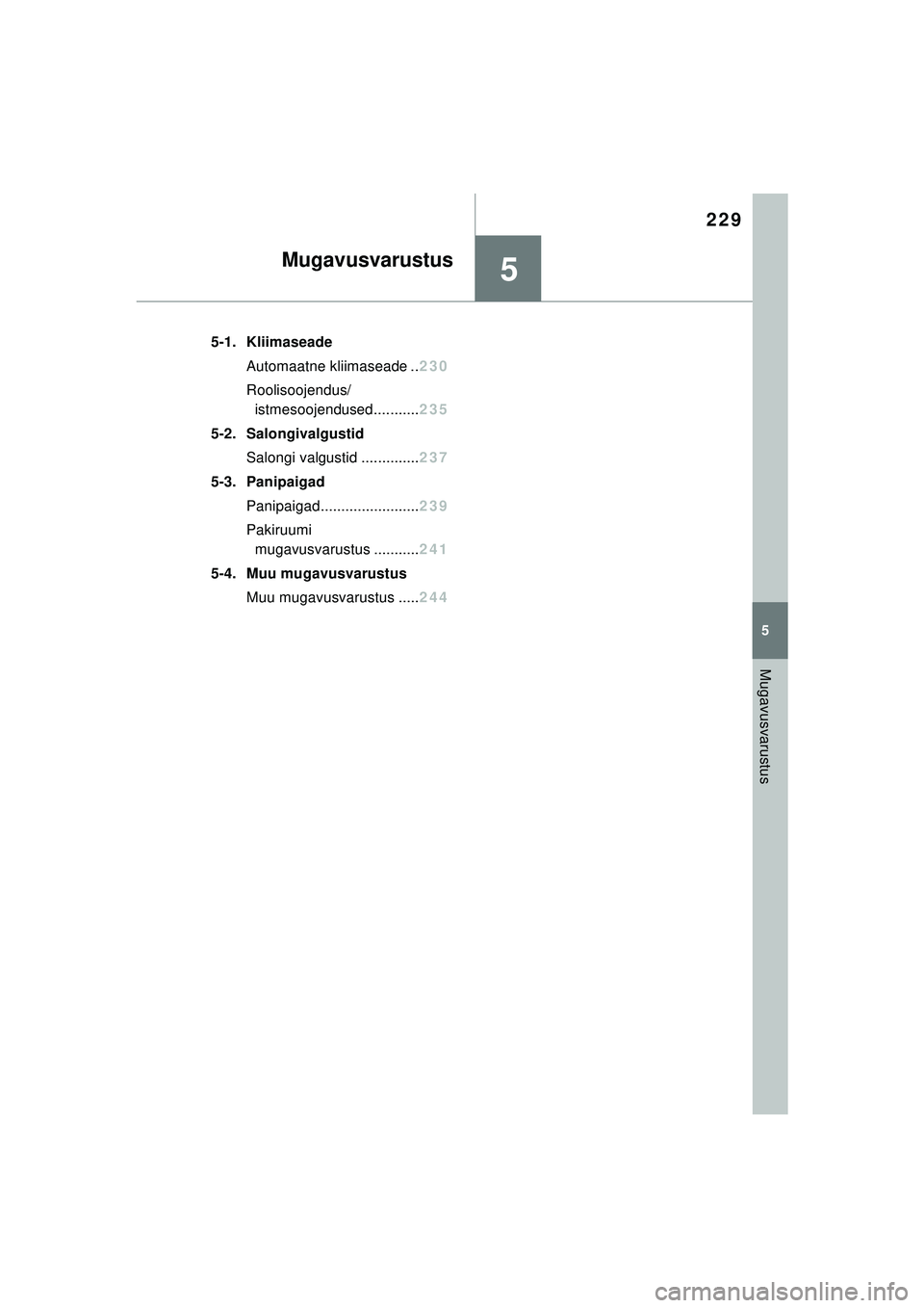 TOYOTA GR YARIS 2020  Kasutusjuhend (in Estonian) 5
229
YARIS(GR) Owners Manual_Europe_M52L09_EE
5
Mugavusvarustus
Mugavusvarustus
5-1. KliimaseadeAutomaatne kliimaseade .. 230
Roolisoojendus/ istmesoojendused........... 235
5-2. Salongivalgustid Sa