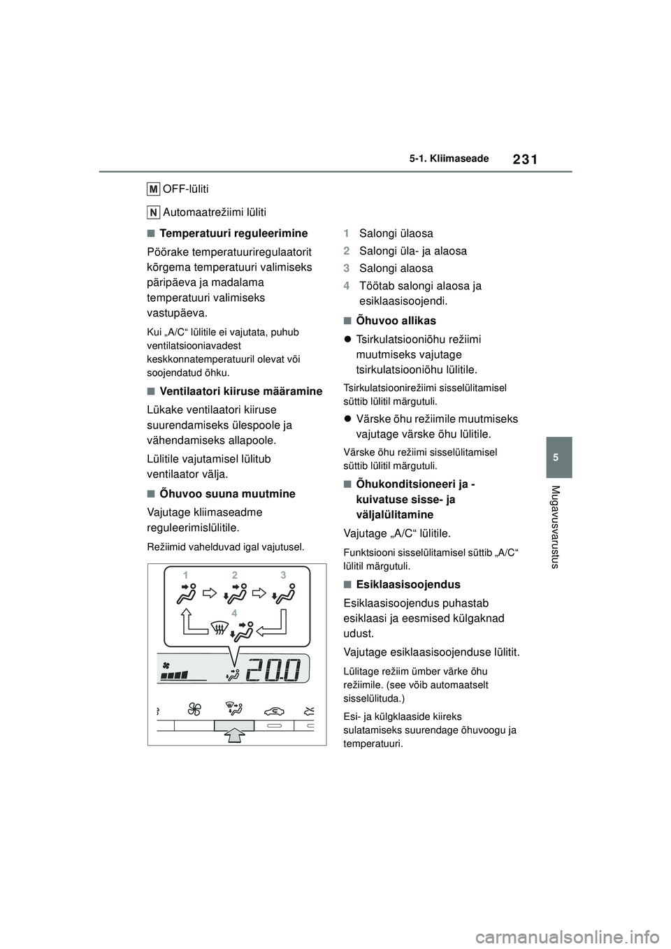 TOYOTA GR YARIS 2020  Kasutusjuhend (in Estonian) 231
5
YARIS(GR) Owners Manual_Europe_M52L09_EE
5-1. Kliimaseade
Mugavusvarustus
OFF-lüliti
Automaatrežiimi lüliti
■Temperatuuri reguleerimine
Pöörake temperatuuriregulaatorit 
kõrgema tempera