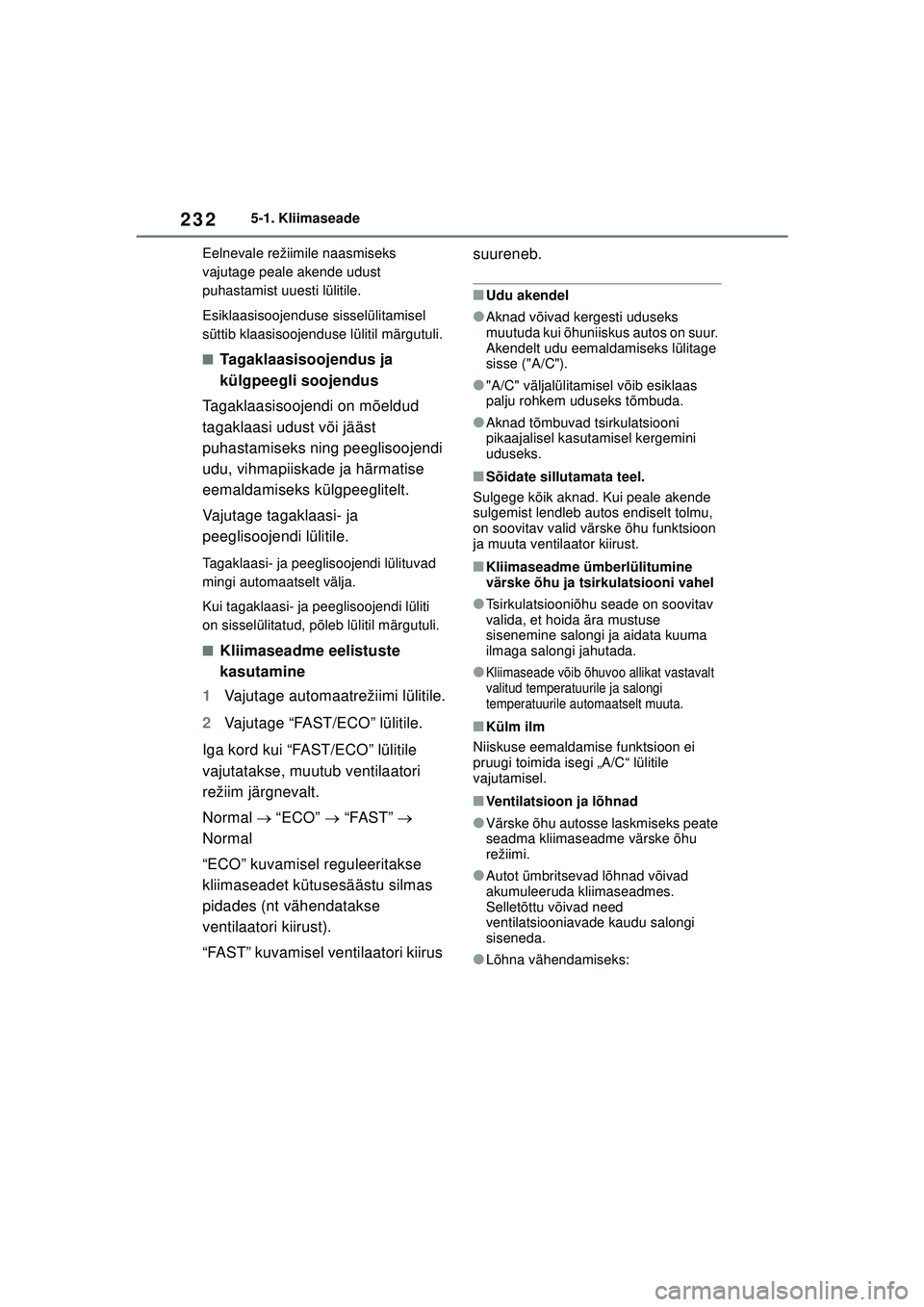 TOYOTA GR YARIS 2020  Kasutusjuhend (in Estonian) 232
YARIS(GR) Owners Manual_Europe_M52L09_EE
5-1. Kliimaseade
Eelnevale režiimile naasmiseks 
vajutage peale akende udust 
puhastamist uuesti lülitile.
Esiklaasisoojenduse sisselülitamisel 
sütti