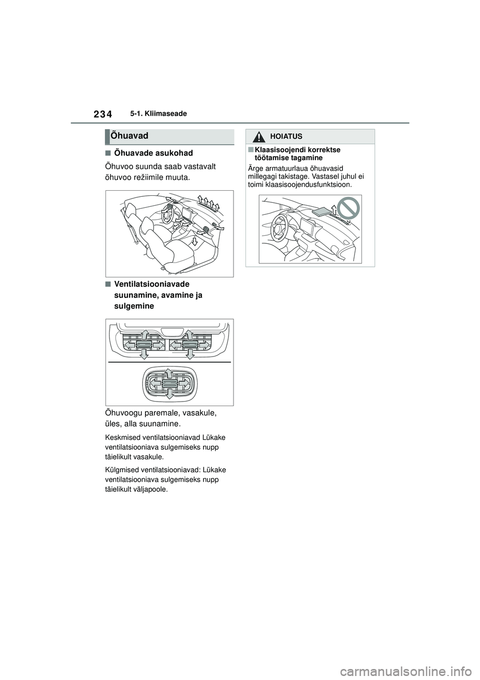 TOYOTA GR YARIS 2020  Kasutusjuhend (in Estonian) 234
YARIS(GR) Owners Manual_Europe_M52L09_EE
5-1. Kliimaseade
■Õhuavade asukohad
Õhuvoo suunda saab vastavalt 
õhuvoo režiimile muuta.
■Ventilatsiooniavade 
suunamine, avamine ja 
sulgemine
