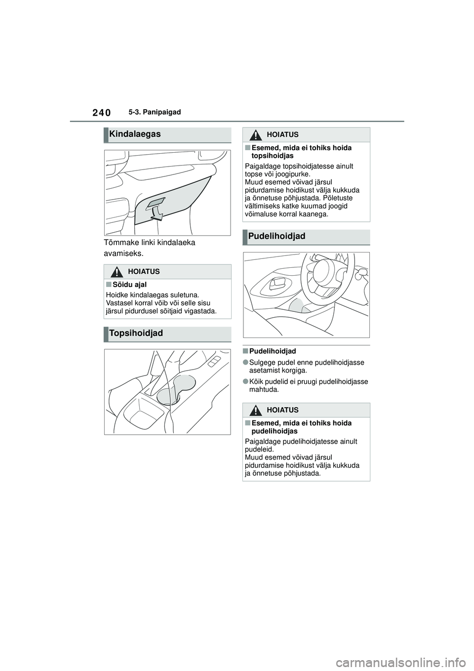 TOYOTA GR YARIS 2020  Kasutusjuhend (in Estonian) 240
YARIS(GR) Owners Manual_Europe_M52L09_EE
5-3. Panipaigad
Tõmmake linki kindalaeka 
avamiseks.
■Pudelihoidjad
●Sulgege pudel enne pudelihoidjasse 
asetamist korgiga.
●Kõik pudelid ei pruug