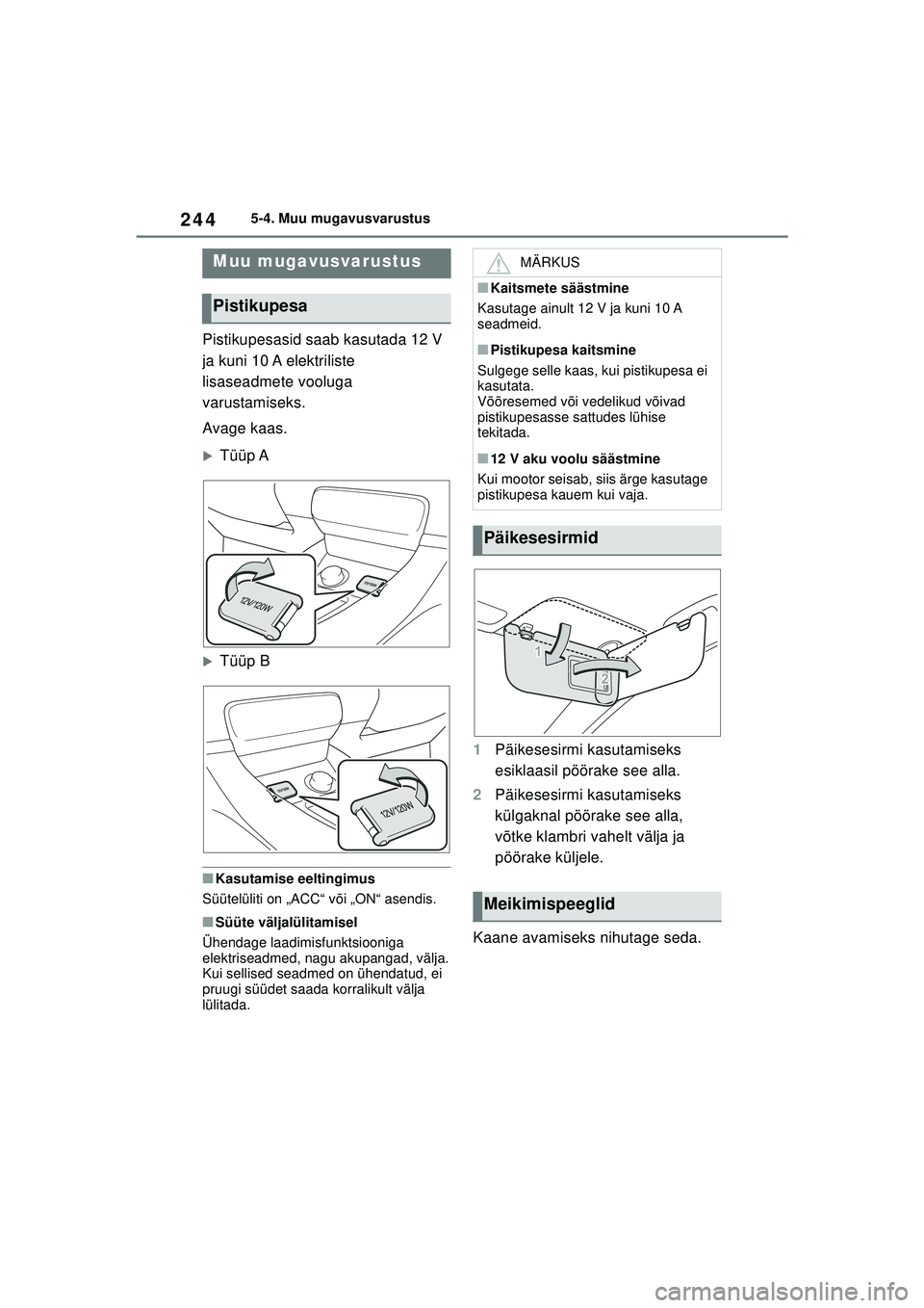 TOYOTA GR YARIS 2020  Kasutusjuhend (in Estonian) 244
YARIS(GR) Owners Manual_Europe_M52L09_EE
5-4. Muu mugavusvarustus
5-4.Muu mugavusvarustus
Pistikupesasid saab kasutada 12 V 
ja kuni 10 A elektriliste 
lisaseadmete vooluga 
varustamiseks.
Avage 
