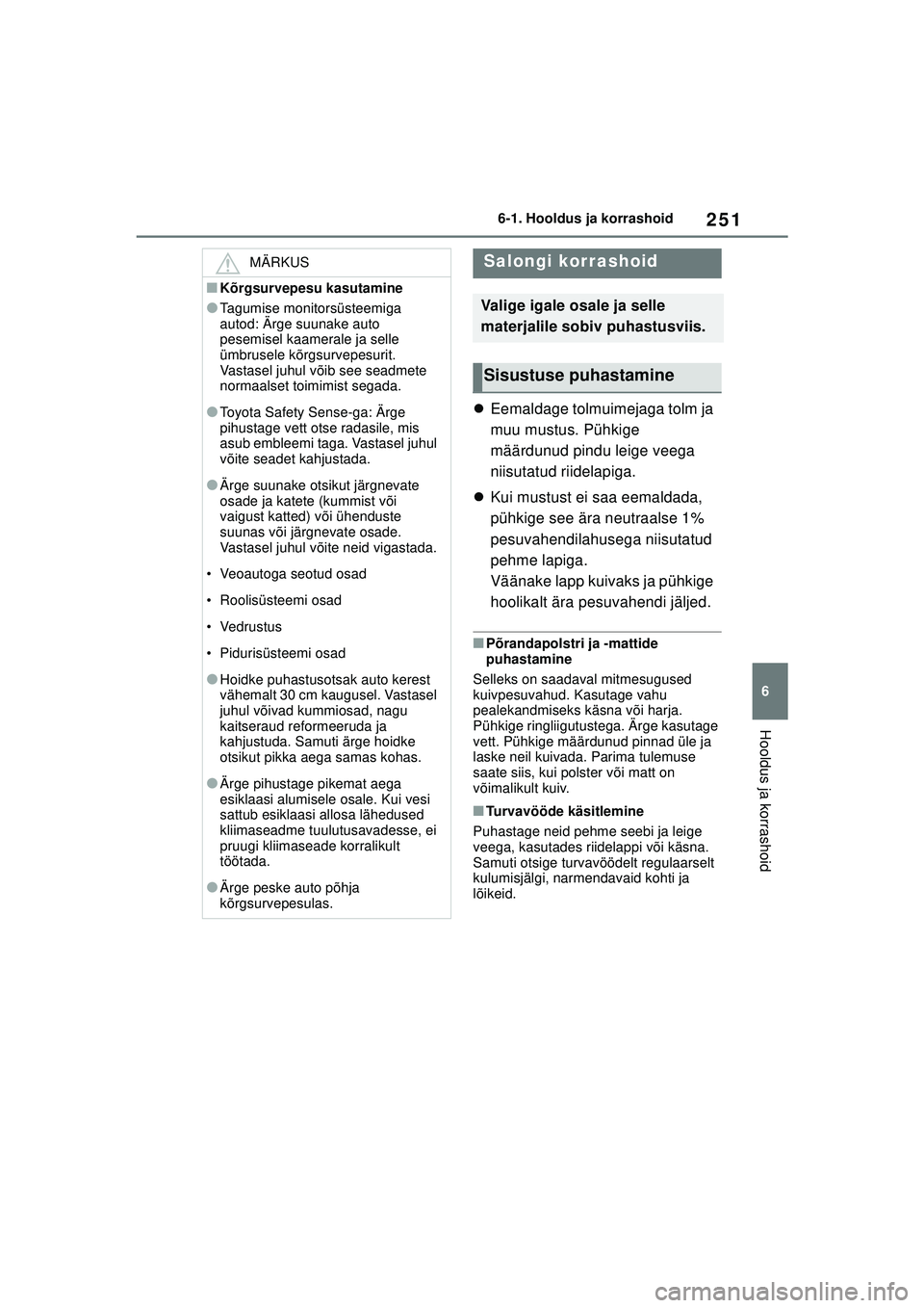 TOYOTA GR YARIS 2020 Kasutusjuhend (in Estonian) 251
6
YARIS(GR) Owners Manual_Europe_M52L09_EE
6-1. Hooldus ja korrashoid
Hooldus ja korrashoid
Eemaldage tolmuimejaga tolm ja
muu mustus. Pühkige
määrdunud pindu leige veega
niisutatud riid TOYOTA GR YARIS 2020 Kasutusjuhend (in Estonian) 251
6
YARIS(GR) Owners Manual_Europe_M52L09_EE
6-1. Hooldus ja korrashoid
Hooldus ja korrashoid
Eemaldage tolmuimejaga tolm ja
muu mustus. Pühkige
määrdunud pindu leige veega
niisutatud riid