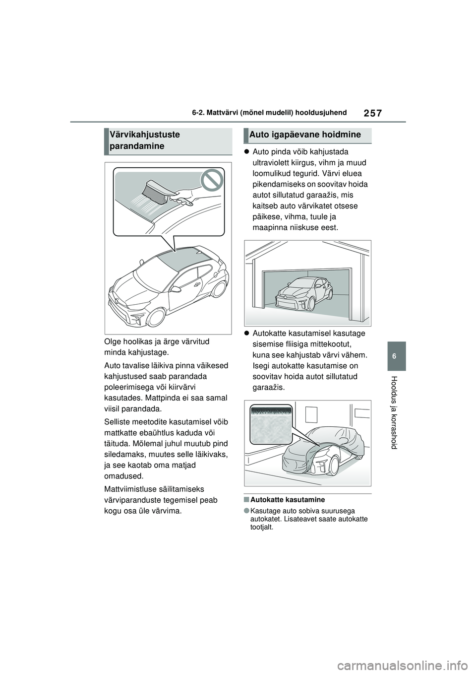 TOYOTA GR YARIS 2020  Kasutusjuhend (in Estonian) 257
6
YARIS(GR) Owners Manual_Europe_M52L09_EE
6-2. Mattvärvi (mõnel mudelil) hooldusjuhend
Hooldus ja korrashoid
Olge hoolikas ja ärge värvitud 
minda kahjustage.
Auto tavalise läikiva pinna v