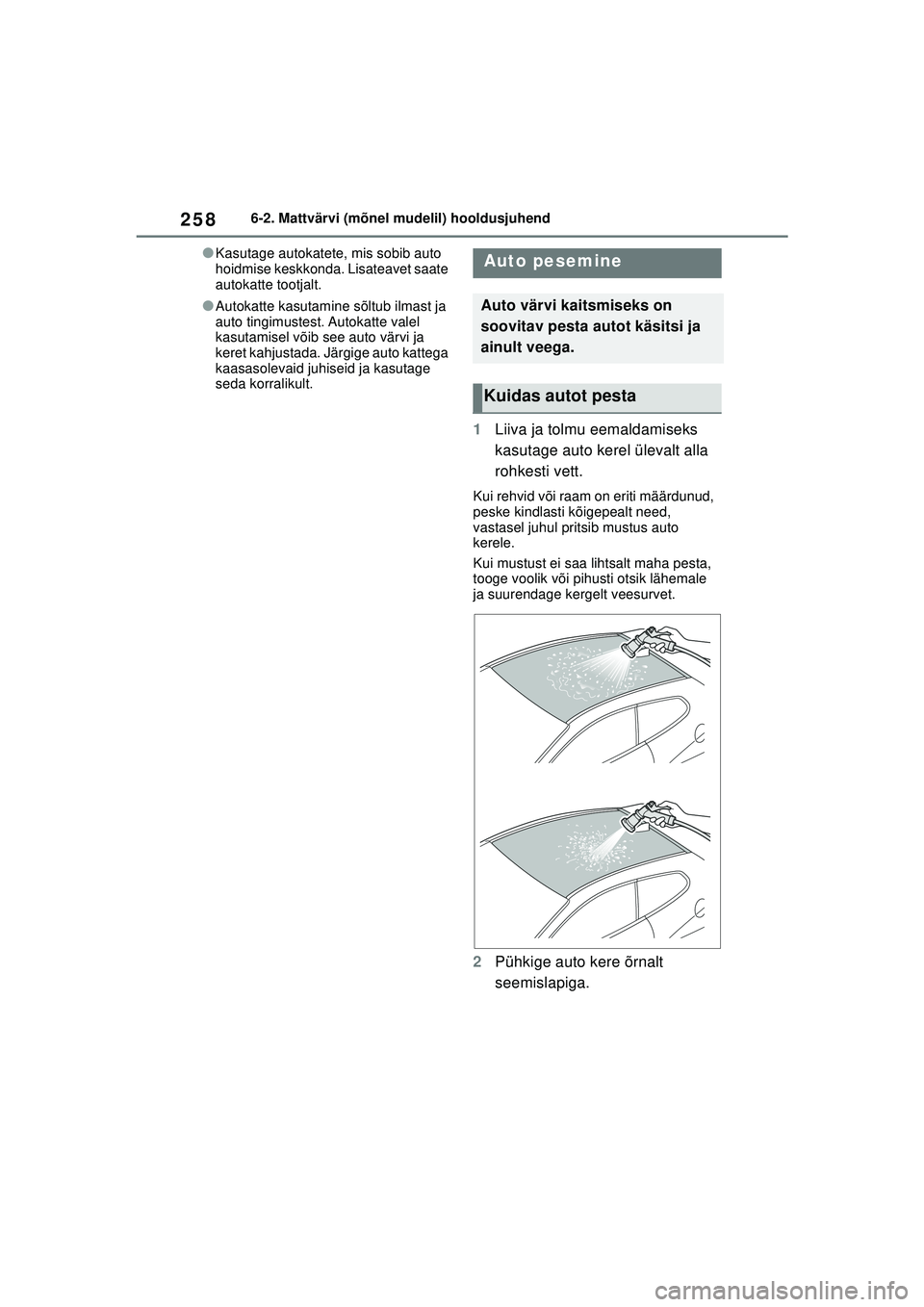 TOYOTA GR YARIS 2020  Kasutusjuhend (in Estonian) 258
YARIS(GR) Owners Manual_Europe_M52L09_EE
6-2. Mattvärvi (mõnel mudelil) hooldusjuhend
●Kasutage autokatete, mis sobib auto 
hoidmise keskkonda. Lisateavet saate 
autokatte tootjalt.
●Autoka