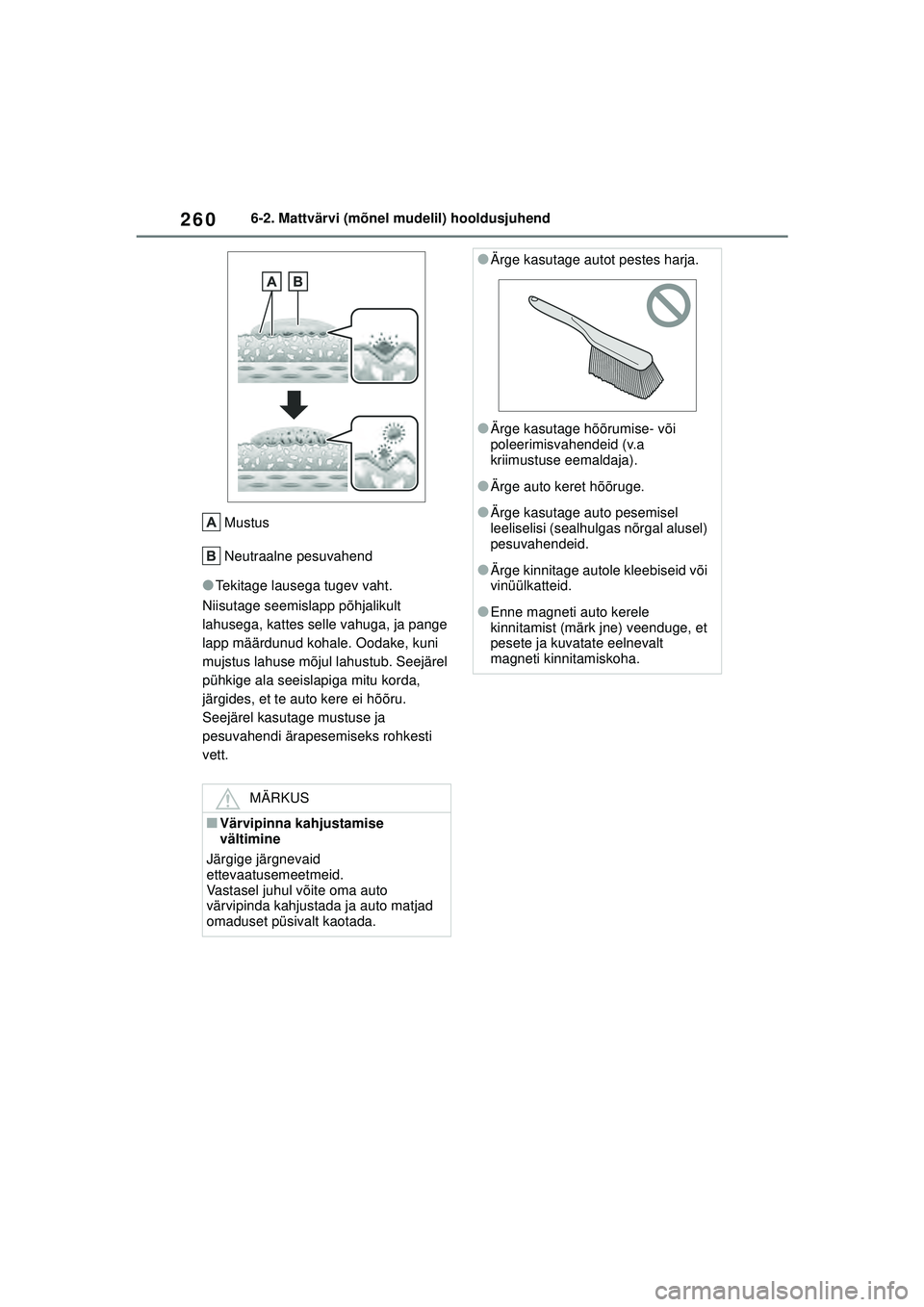 TOYOTA GR YARIS 2020 Kasutusjuhend (in Estonian) 260
YARIS(GR) Owners Manual_Europe_M52L09_EE
6-2. Mattvärvi (mõnel mudelil) hooldusjuhend
Mustus
Neutraalne pesuvahend
●Tekitage lausega tugev vaht.
Niisutage seemislapp põhjalikult
lahusega, k TOYOTA GR YARIS 2020 Kasutusjuhend (in Estonian) 260
YARIS(GR) Owners Manual_Europe_M52L09_EE
6-2. Mattvärvi (mõnel mudelil) hooldusjuhend
Mustus
Neutraalne pesuvahend
●Tekitage lausega tugev vaht.
Niisutage seemislapp põhjalikult
lahusega, k