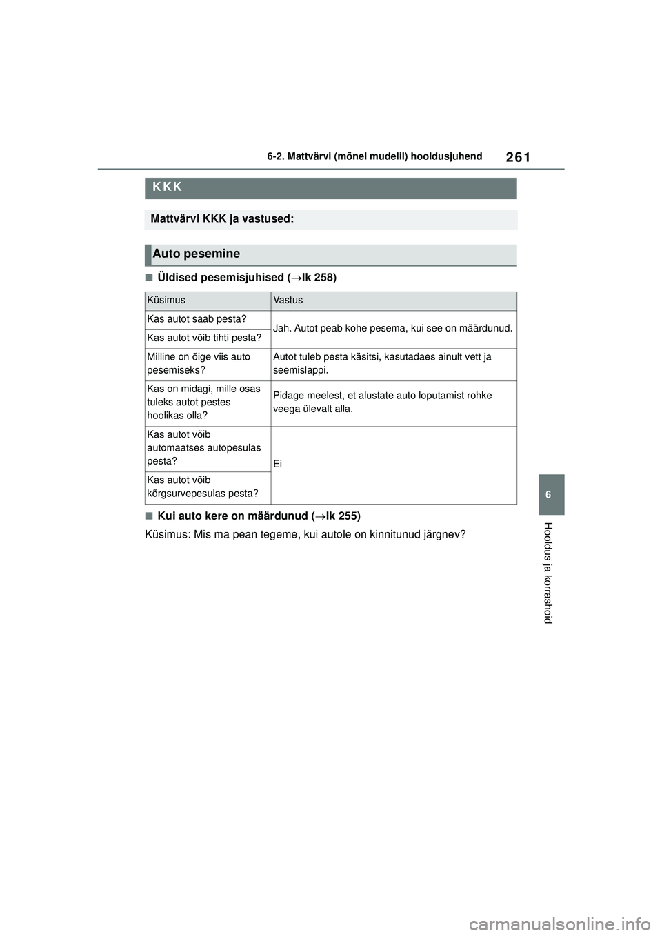 TOYOTA GR YARIS 2020 Kasutusjuhend (in Estonian) 261
6
YARIS(GR) Owners Manual_Europe_M52L09_EE
6-2. Mattvärvi (mõnel mudelil) hooldusjuhend
Hooldus ja korrashoid
■Üldised pesemisjuhised (lk 258)
■Kui auto kere on määrdunud ( lk 255) TOYOTA GR YARIS 2020 Kasutusjuhend (in Estonian) 261
6
YARIS(GR) Owners Manual_Europe_M52L09_EE
6-2. Mattvärvi (mõnel mudelil) hooldusjuhend
Hooldus ja korrashoid
■Üldised pesemisjuhised (lk 258)
■Kui auto kere on määrdunud ( lk 255)