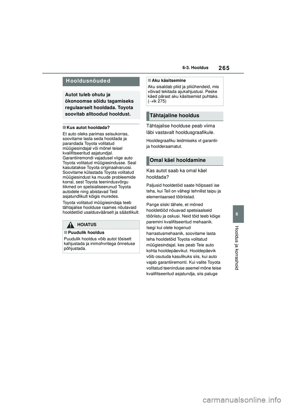 TOYOTA GR YARIS 2020 Kasutusjuhend (in Estonian) 265
6
YARIS(GR) Owners Manual_Europe_M52L09_EE
6-3. Hooldus
Hooldus ja korrashoid
6 -3 .Hool dus
■Kus autot hooldada?
Et auto oleks parimas seisukorras,
soovitame lasta seda hooldada ja
parandada TOYOTA GR YARIS 2020 Kasutusjuhend (in Estonian) 265
6
YARIS(GR) Owners Manual_Europe_M52L09_EE
6-3. Hooldus
Hooldus ja korrashoid
6 -3 .Hool dus
■Kus autot hooldada?
Et auto oleks parimas seisukorras,
soovitame lasta seda hooldada ja
parandada