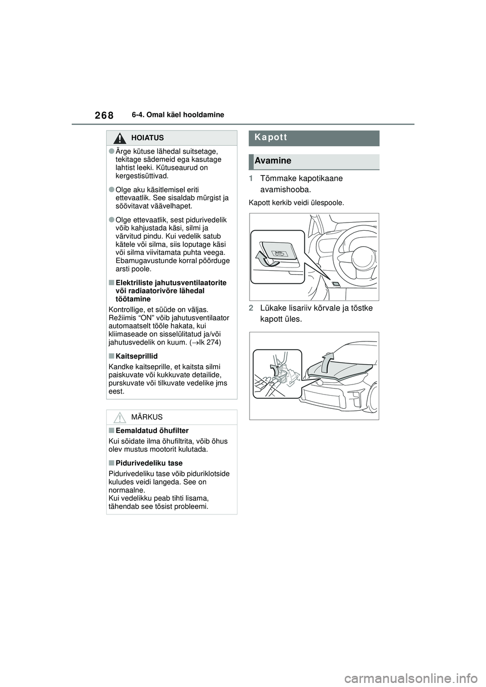 TOYOTA GR YARIS 2020 Kasutusjuhend (in Estonian) 268
YARIS(GR) Owners Manual_Europe_M52L09_EE
6-4. Omal käel hooldamine
1Tõmmake kapotikaane
avamishooba.
Kapott kerkib veidi ülespoole.
2Lükake lisariiv kõrvale ja tõstke
kapott üles.
HOIATU TOYOTA GR YARIS 2020 Kasutusjuhend (in Estonian) 268
YARIS(GR) Owners Manual_Europe_M52L09_EE
6-4. Omal käel hooldamine
1Tõmmake kapotikaane
avamishooba.
Kapott kerkib veidi ülespoole.
2Lükake lisariiv kõrvale ja tõstke
kapott üles.
HOIATU