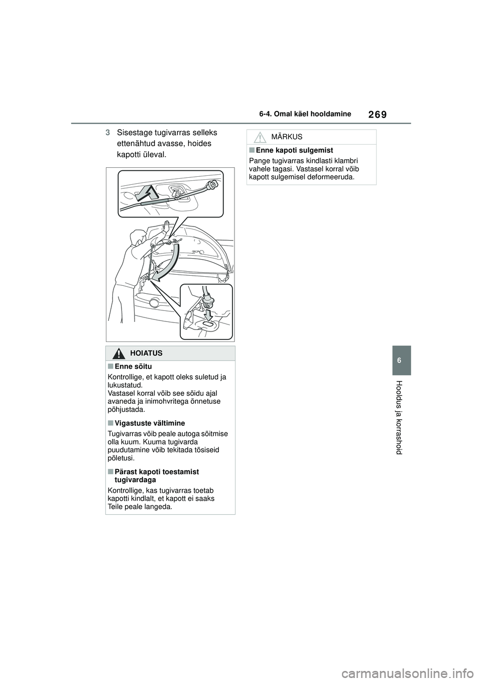 TOYOTA GR YARIS 2020 Kasutusjuhend (in Estonian) 269
6
YARIS(GR) Owners Manual_Europe_M52L09_EE
6-4. Omal käel hooldamine
Hooldus ja korrashoid
3Sisestage tugivarras selleks
ettenähtud avasse, hoides
kapotti üleval.
HOIATUS
■Enne sõitu
Kont TOYOTA GR YARIS 2020 Kasutusjuhend (in Estonian) 269
6
YARIS(GR) Owners Manual_Europe_M52L09_EE
6-4. Omal käel hooldamine
Hooldus ja korrashoid
3Sisestage tugivarras selleks
ettenähtud avasse, hoides
kapotti üleval.
HOIATUS
■Enne sõitu
Kont