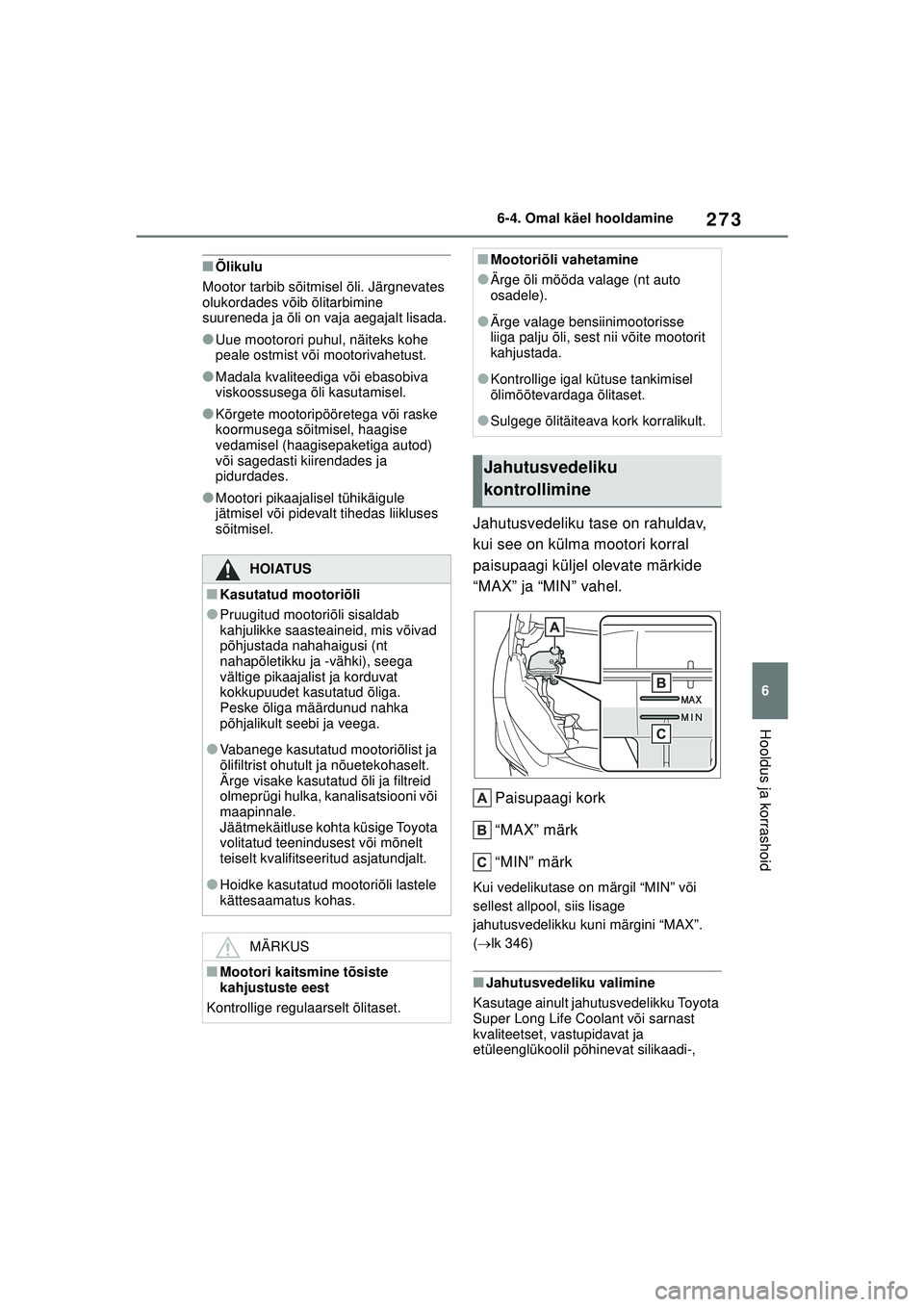 TOYOTA GR YARIS 2020 Kasutusjuhend (in Estonian) 273
6
YARIS(GR) Owners Manual_Europe_M52L09_EE
6-4. Omal käel hooldamine
Hooldus ja korrashoid
■Õlikulu
Mootor tarbib sõitmisel õli. Järgnevates
olukordades võib õlitarbimine
suureneda ja TOYOTA GR YARIS 2020 Kasutusjuhend (in Estonian) 273
6
YARIS(GR) Owners Manual_Europe_M52L09_EE
6-4. Omal käel hooldamine
Hooldus ja korrashoid
■Õlikulu
Mootor tarbib sõitmisel õli. Järgnevates
olukordades võib õlitarbimine
suureneda ja