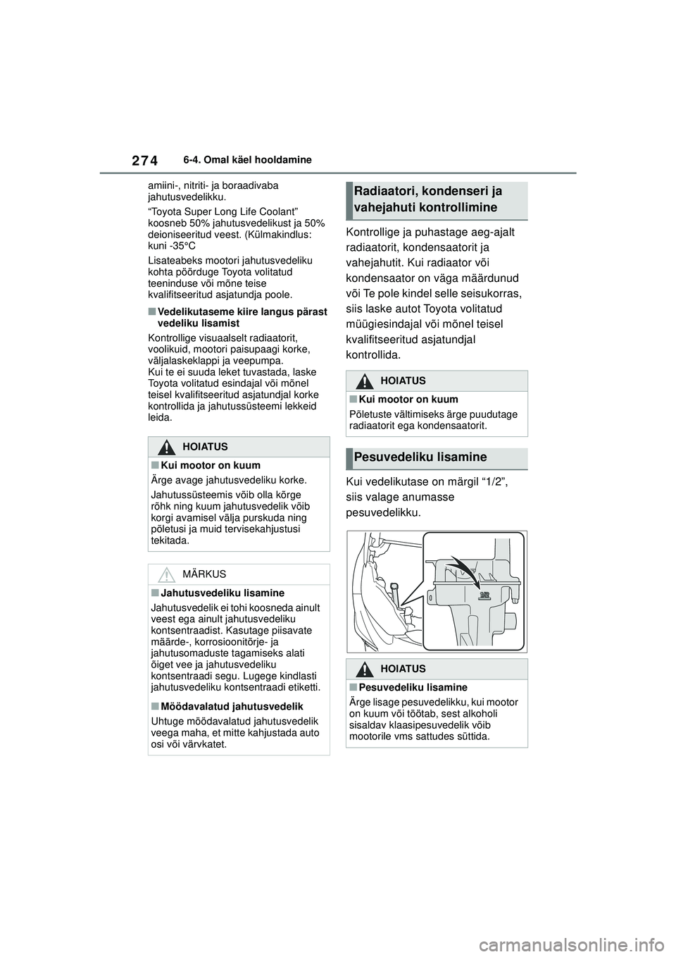 TOYOTA GR YARIS 2020 Kasutusjuhend (in Estonian) 274
YARIS(GR) Owners Manual_Europe_M52L09_EE
6-4. Omal käel hooldamine
amiini-, nitriti- ja boraadivaba
jahutusvedelikku.
“Toyota Super Long Life Coolant”
koosneb 50% jahutusvedelikust ja 50% TOYOTA GR YARIS 2020 Kasutusjuhend (in Estonian) 274
YARIS(GR) Owners Manual_Europe_M52L09_EE
6-4. Omal käel hooldamine
amiini-, nitriti- ja boraadivaba
jahutusvedelikku.
“Toyota Super Long Life Coolant”
koosneb 50% jahutusvedelikust ja 50%