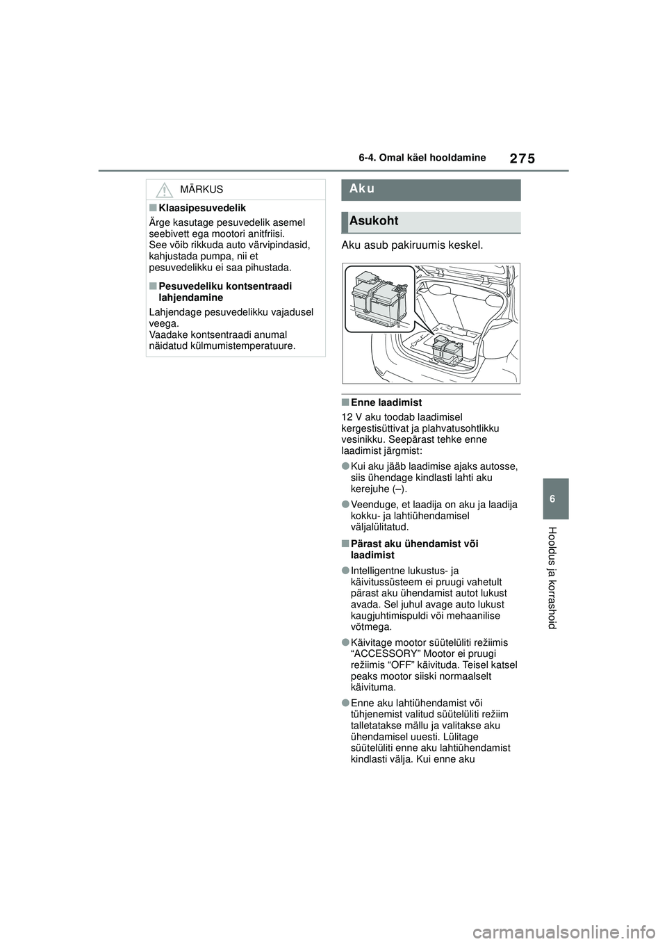 TOYOTA GR YARIS 2020 Kasutusjuhend (in Estonian) 275
6
YARIS(GR) Owners Manual_Europe_M52L09_EE
6-4. Omal käel hooldamine
Hooldus ja korrashoid
Aku asub pakiruumis keskel.
■Enne laadimist
12 V aku toodab laadimisel
kergestisüttivat ja plahvatu TOYOTA GR YARIS 2020 Kasutusjuhend (in Estonian) 275
6
YARIS(GR) Owners Manual_Europe_M52L09_EE
6-4. Omal käel hooldamine
Hooldus ja korrashoid
Aku asub pakiruumis keskel.
■Enne laadimist
12 V aku toodab laadimisel
kergestisüttivat ja plahvatu