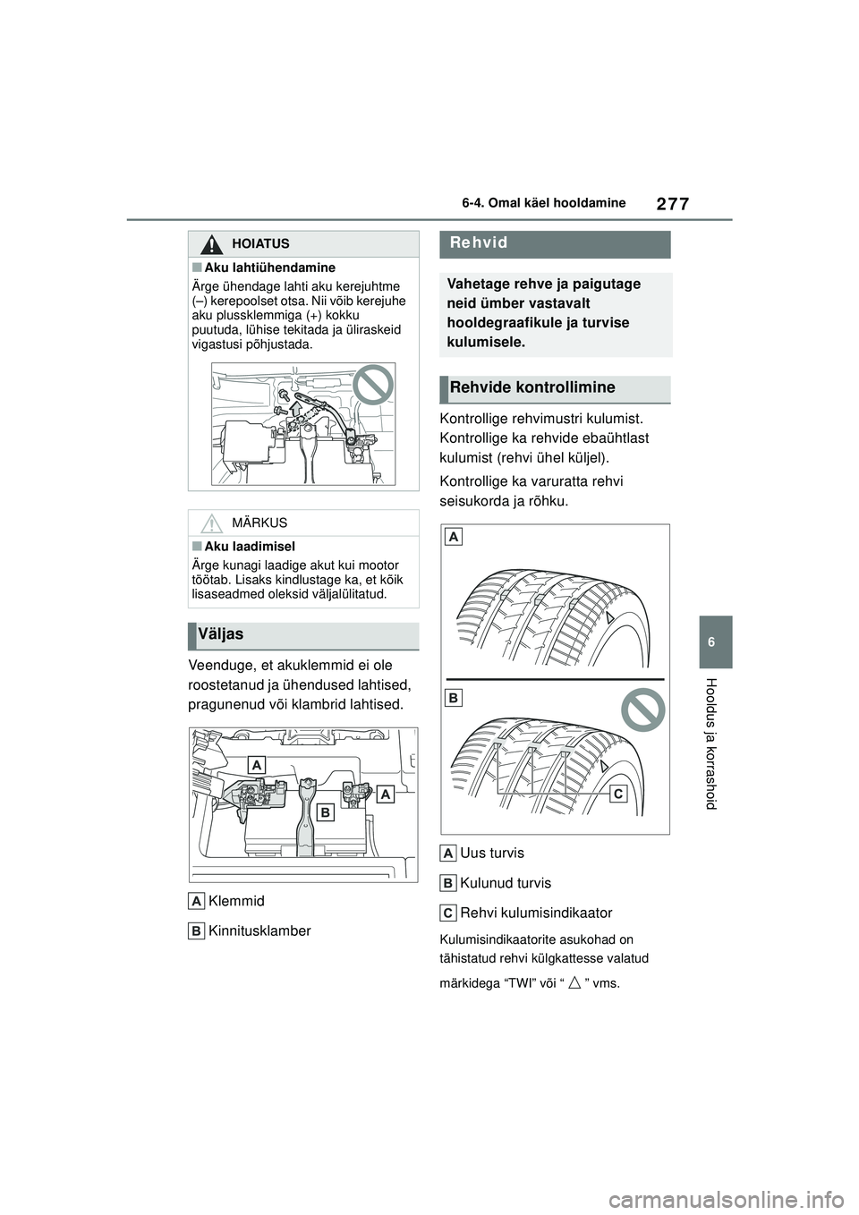 TOYOTA GR YARIS 2020 Kasutusjuhend (in Estonian) 277
6
YARIS(GR) Owners Manual_Europe_M52L09_EE
6-4. Omal käel hooldamine
Hooldus ja korrashoidVeenduge, et akuklemmid ei ole
roostetanud ja ühendused lahtised,
pragunenud või klambrid lahtised.K TOYOTA GR YARIS 2020 Kasutusjuhend (in Estonian) 277
6
YARIS(GR) Owners Manual_Europe_M52L09_EE
6-4. Omal käel hooldamine
Hooldus ja korrashoidVeenduge, et akuklemmid ei ole
roostetanud ja ühendused lahtised,
pragunenud või klambrid lahtised.K