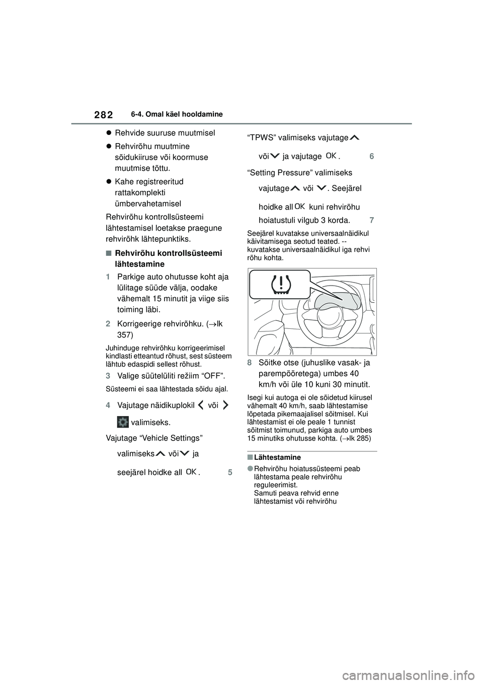 TOYOTA GR YARIS 2020 Kasutusjuhend (in Estonian) 282
YARIS(GR) Owners Manual_Europe_M52L09_EE
6-4. Omal käel hooldamine
Rehvide suuruse muutmisel
Rehvirõhu muutmine
sõidukiiruse või koormuse
muutmise tõttu.
Kahe registreeritud
ra TOYOTA GR YARIS 2020 Kasutusjuhend (in Estonian) 282
YARIS(GR) Owners Manual_Europe_M52L09_EE
6-4. Omal käel hooldamine
Rehvide suuruse muutmisel
Rehvirõhu muutmine
sõidukiiruse või koormuse
muutmise tõttu.
Kahe registreeritud
ra