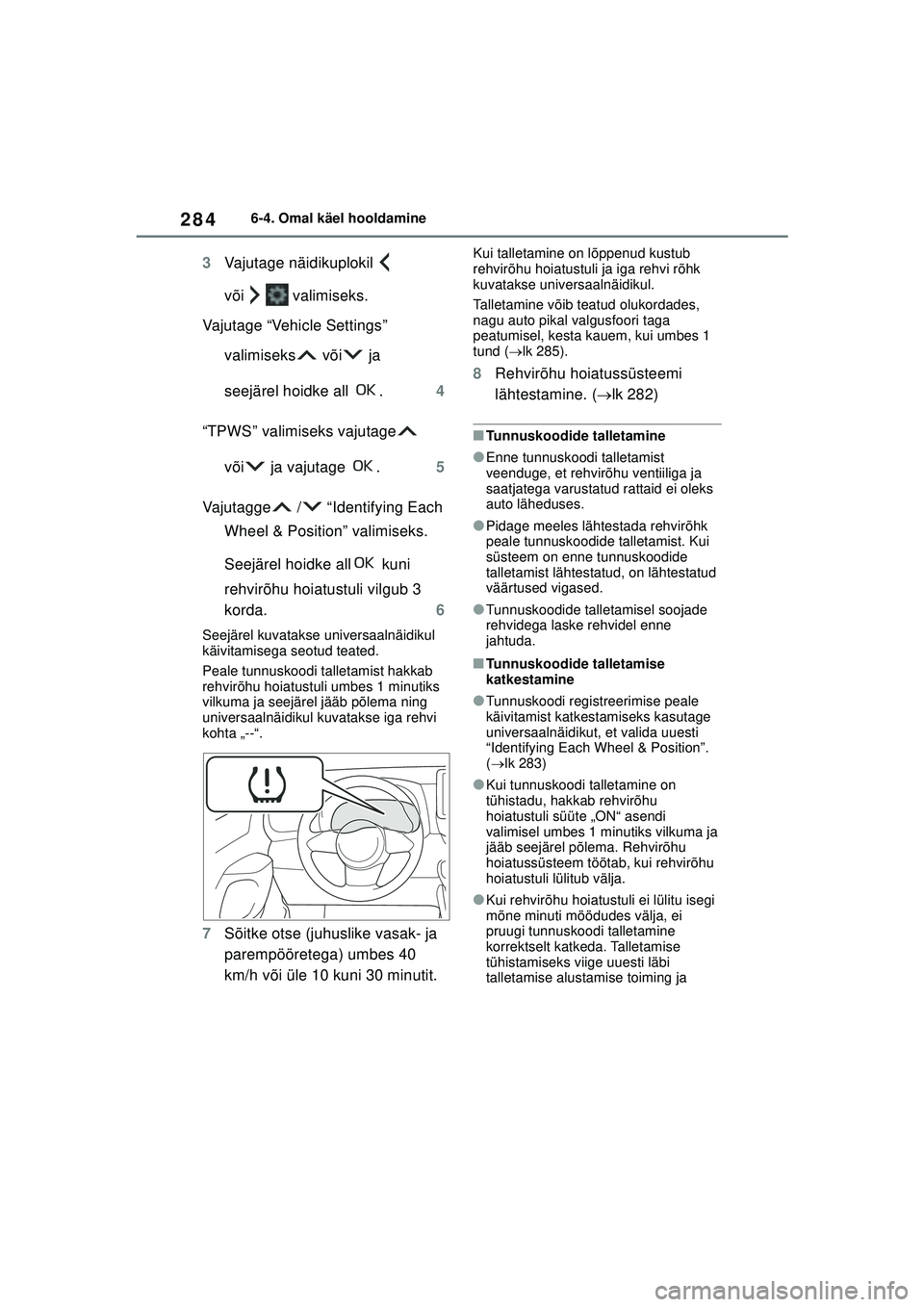 TOYOTA GR YARIS 2020 Kasutusjuhend (in Estonian) 284
YARIS(GR) Owners Manual_Europe_M52L09_EE
6-4. Omal käel hooldamine
3Vajutage näidikuplokil
või valimiseks.
Vajutage “Vehicle Settings” valimiseks või ja
seejärel hoidke all . 4
TOYOTA GR YARIS 2020 Kasutusjuhend (in Estonian) 284
YARIS(GR) Owners Manual_Europe_M52L09_EE
6-4. Omal käel hooldamine
3Vajutage näidikuplokil
või valimiseks.
Vajutage “Vehicle Settings” valimiseks või ja
seejärel hoidke all . 4