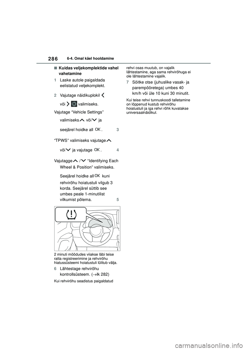 TOYOTA GR YARIS 2020 Kasutusjuhend (in Estonian) 286
YARIS(GR) Owners Manual_Europe_M52L09_EE
6-4. Omal käel hooldamine
■Kuidas veljekomplektide vahel
vahetamine
1 Laske autole paigaldada
eelistatud veljekomplekt.
2 Vajutage näidikuplokil
v TOYOTA GR YARIS 2020 Kasutusjuhend (in Estonian) 286
YARIS(GR) Owners Manual_Europe_M52L09_EE
6-4. Omal käel hooldamine
■Kuidas veljekomplektide vahel
vahetamine
1 Laske autole paigaldada
eelistatud veljekomplekt.
2 Vajutage näidikuplokil
v