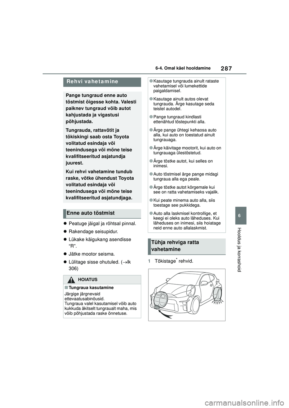 TOYOTA GR YARIS 2020 Kasutusjuhend (in Estonian) 287
6
YARIS(GR) Owners Manual_Europe_M52L09_EE
6-4. Omal käel hooldamine
Hooldus ja korrashoidPeatuge jäigal ja rõhtsal pinnal.
Rakendage seisupidur.
Lükake käigukang asendisse
“R TOYOTA GR YARIS 2020 Kasutusjuhend (in Estonian) 287
6
YARIS(GR) Owners Manual_Europe_M52L09_EE
6-4. Omal käel hooldamine
Hooldus ja korrashoidPeatuge jäigal ja rõhtsal pinnal.
Rakendage seisupidur.
Lükake käigukang asendisse
“R