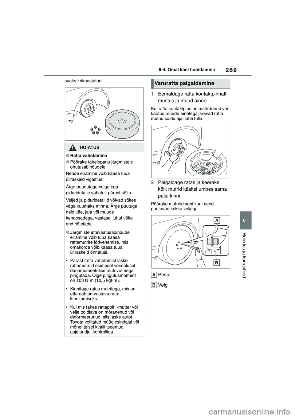 TOYOTA GR YARIS 2020 Kasutusjuhend (in Estonian) 289
6
YARIS(GR) Owners Manual_Europe_M52L09_EE
6-4. Omal käel hooldamine
Hooldus ja korrashoid
saaks kriimustatud.
1Eemaldage ratta kontaktpinnalt
mustus ja muud ained.
Kui ratta kontaktpind on mä TOYOTA GR YARIS 2020 Kasutusjuhend (in Estonian) 289
6
YARIS(GR) Owners Manual_Europe_M52L09_EE
6-4. Omal käel hooldamine
Hooldus ja korrashoid
saaks kriimustatud.
1Eemaldage ratta kontaktpinnalt
mustus ja muud ained.
Kui ratta kontaktpind on mä