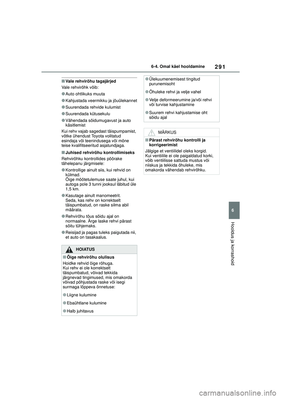 TOYOTA GR YARIS 2020 Kasutusjuhend (in Estonian) 291
6
YARIS(GR) Owners Manual_Europe_M52L09_EE
6-4. Omal käel hooldamine
Hooldus ja korrashoid
■Vale rehvirõhu tagajärjed
Vale rehvirõhk võib:
●Auto ohtlikuks muuta
●Kahjustada veermikku j TOYOTA GR YARIS 2020 Kasutusjuhend (in Estonian) 291
6
YARIS(GR) Owners Manual_Europe_M52L09_EE
6-4. Omal käel hooldamine
Hooldus ja korrashoid
■Vale rehvirõhu tagajärjed
Vale rehvirõhk võib:
●Auto ohtlikuks muuta
●Kahjustada veermikku j