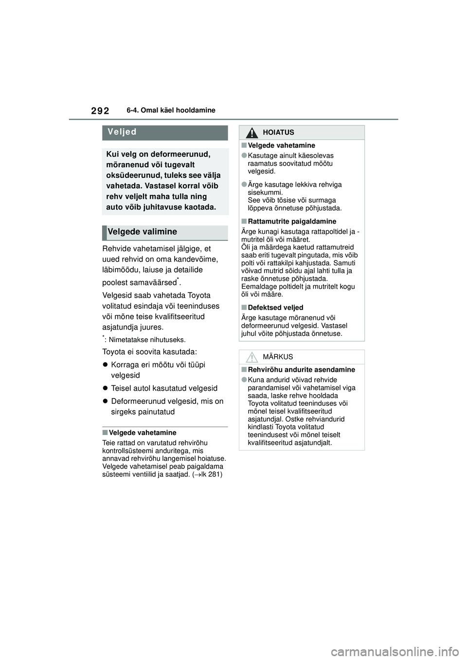 TOYOTA GR YARIS 2020 Kasutusjuhend (in Estonian) 292
YARIS(GR) Owners Manual_Europe_M52L09_EE
6-4. Omal käel hooldamine
Rehvide vahetamisel jälgige, et
uued rehvid on oma kandevõime,
läbimõõdu, laiuse ja detailide
poolest samaväärsed
*.
TOYOTA GR YARIS 2020 Kasutusjuhend (in Estonian) 292
YARIS(GR) Owners Manual_Europe_M52L09_EE
6-4. Omal käel hooldamine
Rehvide vahetamisel jälgige, et
uued rehvid on oma kandevõime,
läbimõõdu, laiuse ja detailide
poolest samaväärsed
*.