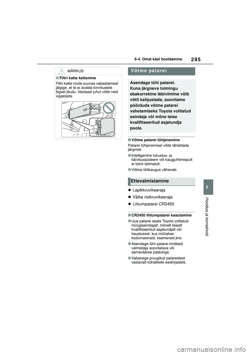 TOYOTA GR YARIS 2020 Kasutusjuhend (in Estonian) 295
6
YARIS(GR) Owners Manual_Europe_M52L09_EE
6-4. Omal käel hooldamine
Hooldus ja korrashoid
■Võtme patarei tühjenemine
Patarei tühjenemisel võite täheldada
järgmist.
●Intelligentne luk TOYOTA GR YARIS 2020 Kasutusjuhend (in Estonian) 295
6
YARIS(GR) Owners Manual_Europe_M52L09_EE
6-4. Omal käel hooldamine
Hooldus ja korrashoid
■Võtme patarei tühjenemine
Patarei tühjenemisel võite täheldada
järgmist.
●Intelligentne luk