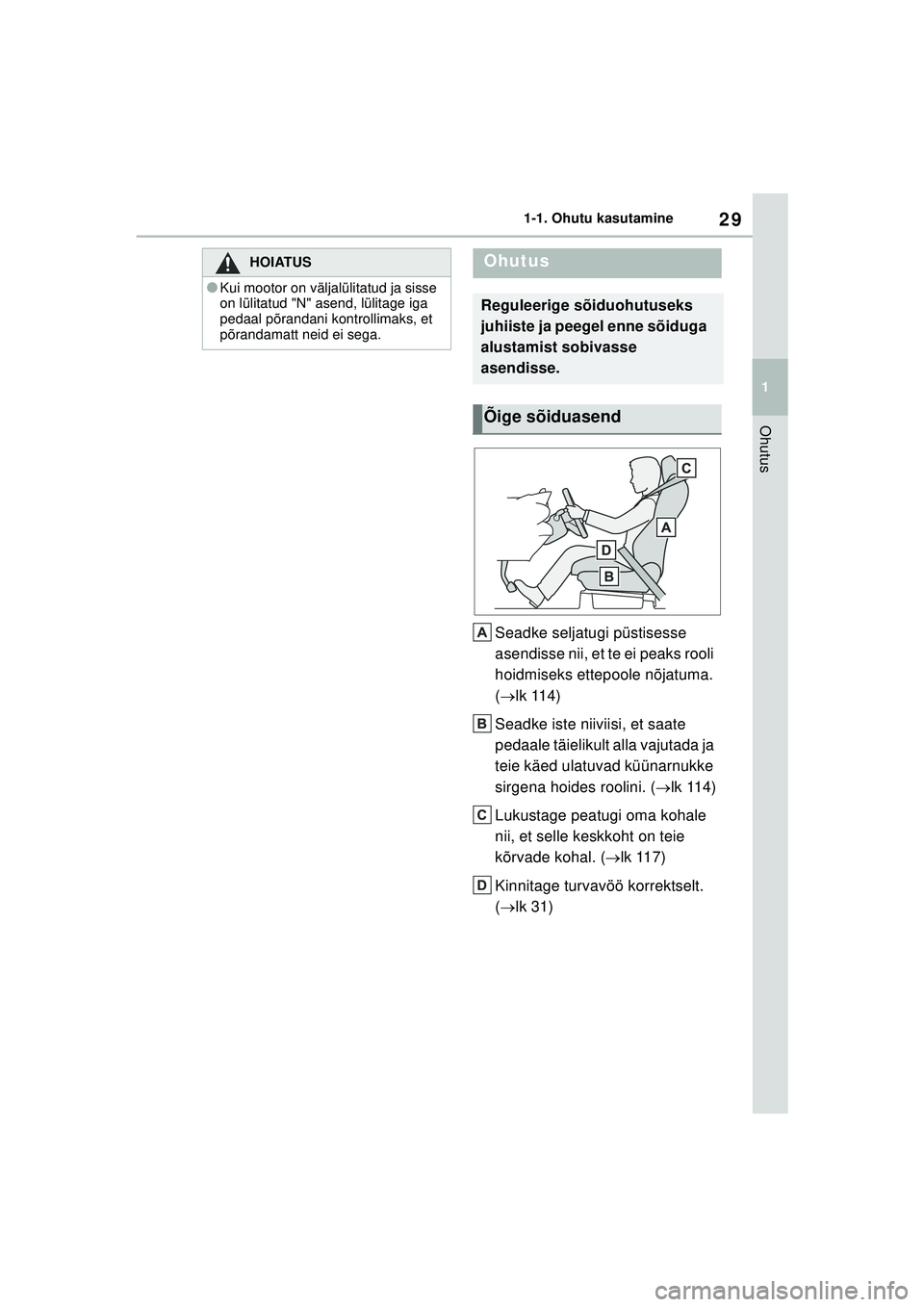 TOYOTA GR YARIS 2020 Kasutusjuhend (in Estonian) 29
1
YARIS(GR) Owners Manual_Europe_M52L09_EE
1-1. Ohutu kasutamine
Ohutus
Seadke seljatugi püstisesse
asendisse nii, et te ei peaks rooli
hoidmiseks ettepoole nõjatuma.
( lk 114)
Seadke iste TOYOTA GR YARIS 2020 Kasutusjuhend (in Estonian) 29
1
YARIS(GR) Owners Manual_Europe_M52L09_EE
1-1. Ohutu kasutamine
Ohutus
Seadke seljatugi püstisesse
asendisse nii, et te ei peaks rooli
hoidmiseks ettepoole nõjatuma.
( lk 114)
Seadke iste