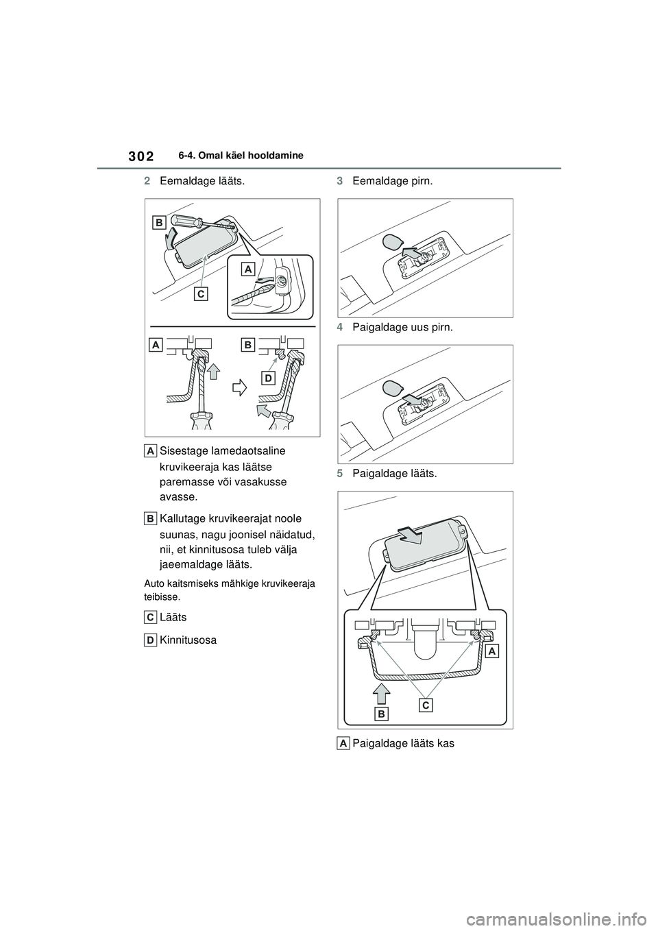 TOYOTA GR YARIS 2020  Kasutusjuhend (in Estonian) 302
YARIS(GR) Owners Manual_Europe_M52L09_EE
6-4. Omal käel hooldamine
2Eemaldage lääts.
Sisestage lamedaotsaline 
kruvikeeraja kas läätse 
paremasse või vasakusse 
avasse.
Kallutage kruvikeera