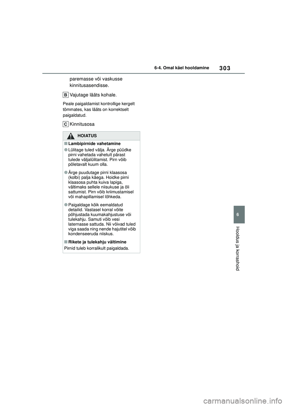 TOYOTA GR YARIS 2020  Kasutusjuhend (in Estonian) 303
6
YARIS(GR) Owners Manual_Europe_M52L09_EE
6-4. Omal käel hooldamine
Hooldus ja korrashoid
paremasse või vaskusse 
kinnitusasendisse.
Vajutage lääts kohale.
Peale paigaldamist kontrollige ker