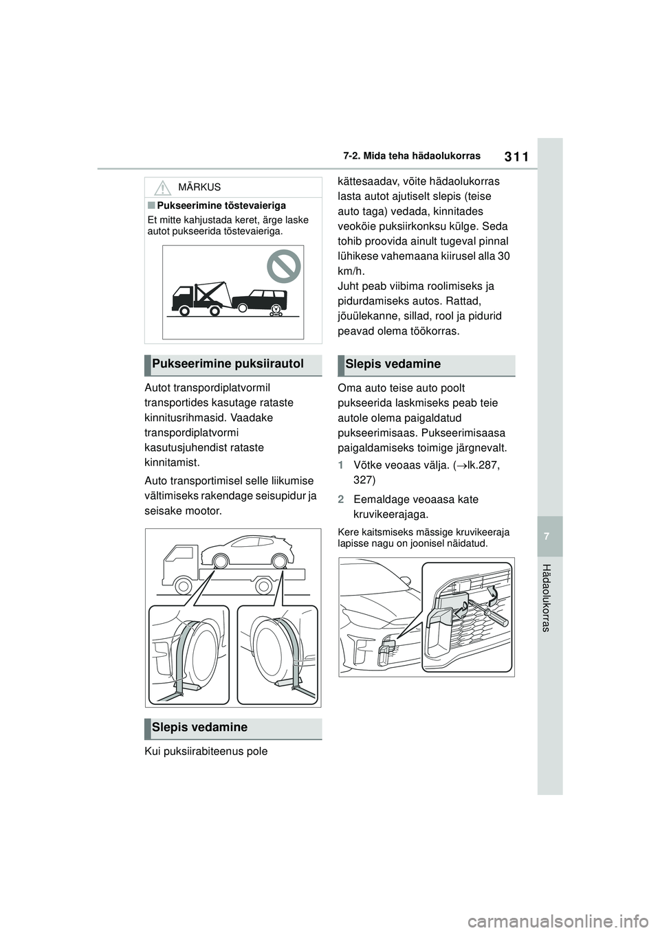 TOYOTA GR YARIS 2020 Kasutusjuhend (in Estonian) 311
7
YARIS(GR) Owners Manual_Europe_M52L09_EE
7-2. Mida teha hädaolukorras
Hädaolukorras
Autot transpordiplatvormil
transportides kasutage rataste
kinnitusrihmasid. Vaadake
transpordiplatvormi TOYOTA GR YARIS 2020 Kasutusjuhend (in Estonian) 311
7
YARIS(GR) Owners Manual_Europe_M52L09_EE
7-2. Mida teha hädaolukorras
Hädaolukorras
Autot transpordiplatvormil
transportides kasutage rataste
kinnitusrihmasid. Vaadake
transpordiplatvormi