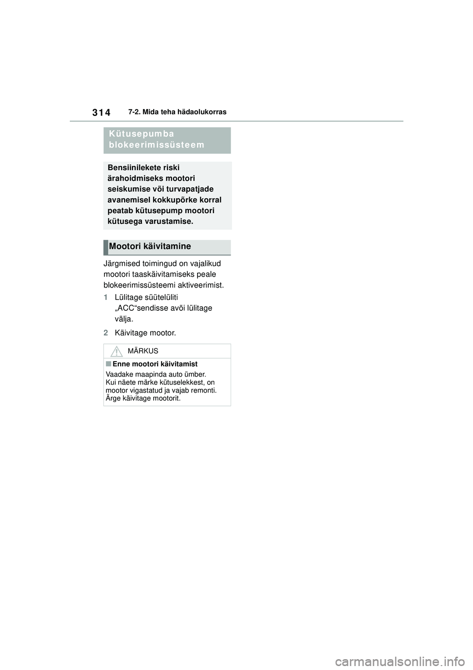TOYOTA GR YARIS 2020 Kasutusjuhend (in Estonian) 314
YARIS(GR) Owners Manual_Europe_M52L09_EE
7-2. Mida teha hädaolukorras
Järgmised toimingud on vajalikud
mootori taaskäivitamiseks peale
blokeerimissüsteemi aktiveerimist.
1Lülitage süütel TOYOTA GR YARIS 2020 Kasutusjuhend (in Estonian) 314
YARIS(GR) Owners Manual_Europe_M52L09_EE
7-2. Mida teha hädaolukorras
Järgmised toimingud on vajalikud
mootori taaskäivitamiseks peale
blokeerimissüsteemi aktiveerimist.
1Lülitage süütel