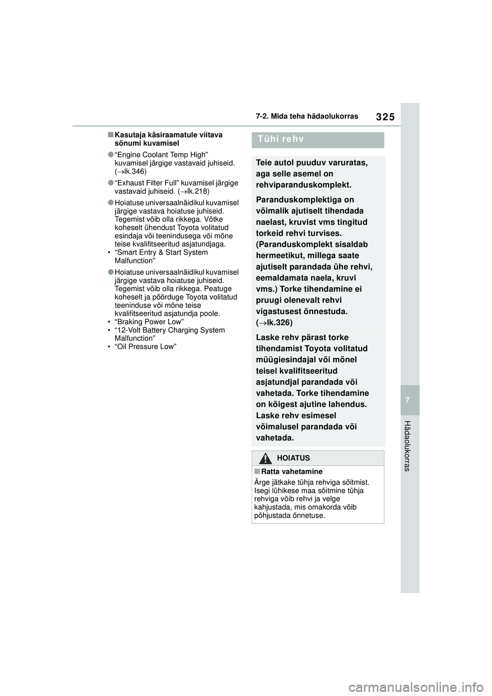 TOYOTA GR YARIS 2020 Kasutusjuhend (in Estonian) 325
7
YARIS(GR) Owners Manual_Europe_M52L09_EE
7-2. Mida teha hädaolukorras
Hädaolukorras
■Kasutaja käsiraamatule viitava
sõnumi kuvamisel
●“Engine Coolant Temp High”
kuvamisel järgige TOYOTA GR YARIS 2020 Kasutusjuhend (in Estonian) 325
7
YARIS(GR) Owners Manual_Europe_M52L09_EE
7-2. Mida teha hädaolukorras
Hädaolukorras
■Kasutaja käsiraamatule viitava
sõnumi kuvamisel
●“Engine Coolant Temp High”
kuvamisel järgige