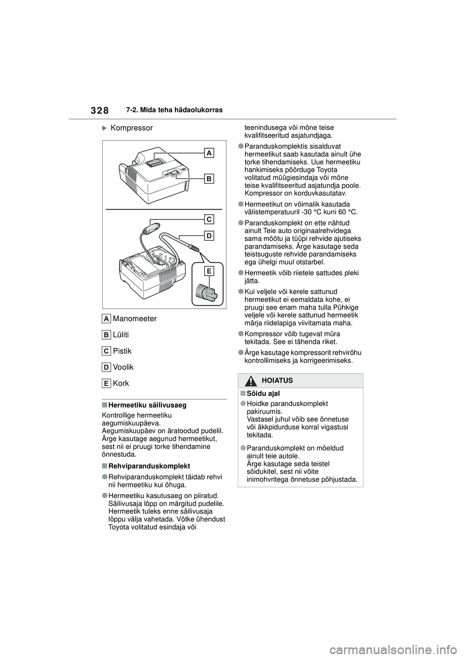TOYOTA GR YARIS 2020  Kasutusjuhend (in Estonian) 328
YARIS(GR) Owners Manual_Europe_M52L09_EE
7-2. Mida teha hädaolukorras
�XKompressorManomeeter
Lüliti
Pistik
Voolik
Kork
■Hermeetiku säilivusaeg
Kontrollige hermeetiku 
aegumiskuupäeva.
Aegum